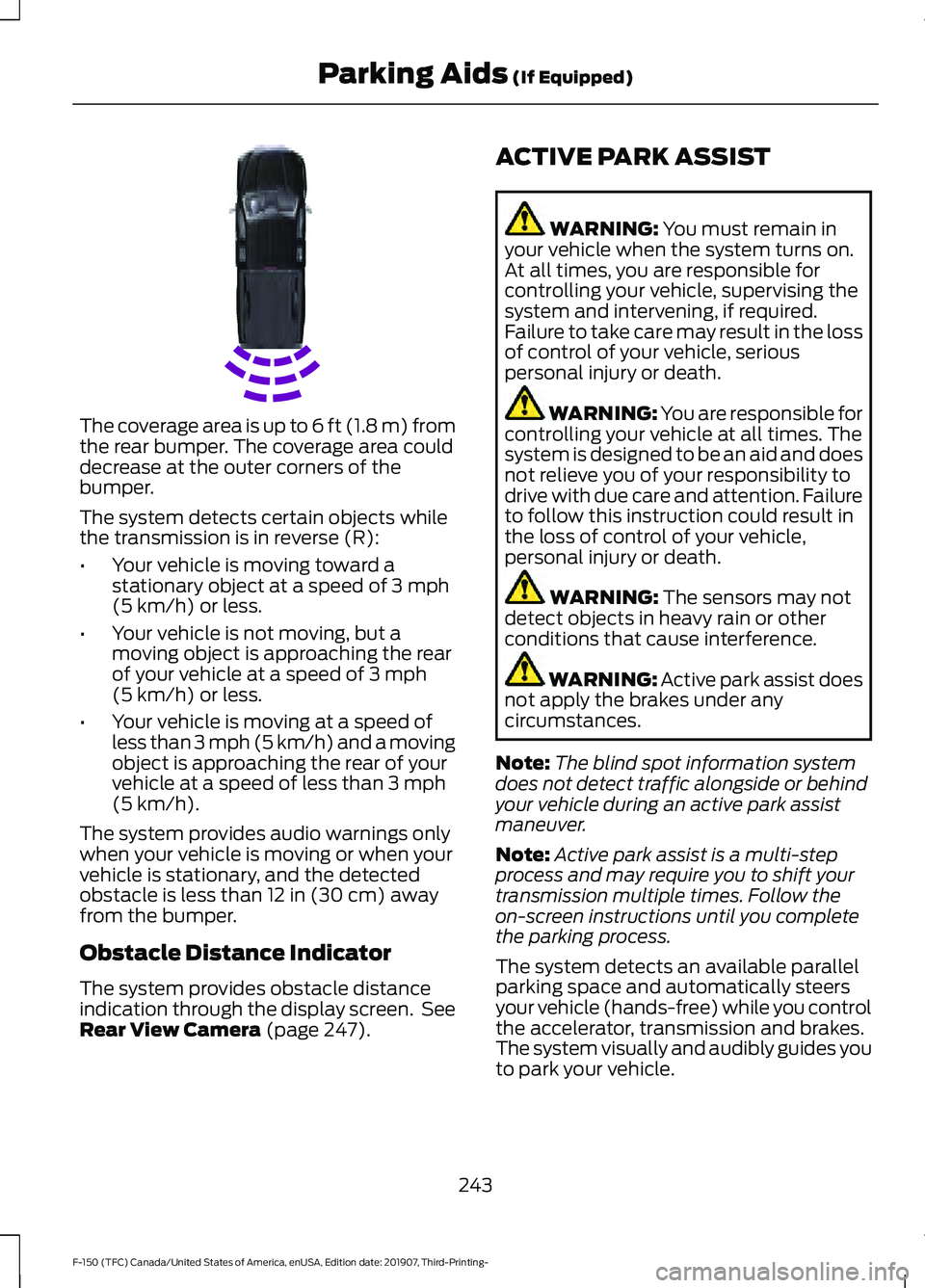 FORD F-150 2020 Owners Manual The coverage area is up to 6 ft (1.8 m) from
the rear bumper. The coverage area could
decrease at the outer corners of the
bumper.
The system detects certain objects while
the transmission is in rever FORD F-150 2020 Owners Manual The coverage area is up to 6 ft (1.8 m) from
the rear bumper. The coverage area could
decrease at the outer corners of the
bumper.
The system detects certain objects while
the transmission is in rever