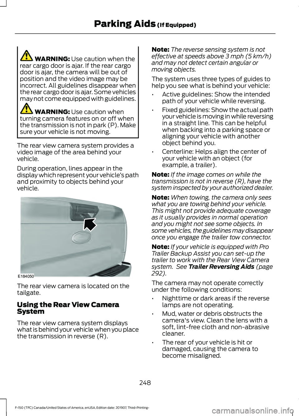 FORD F-150 2020 Owners Manual WARNING: Use caution when the
rear cargo door is ajar. If the rear cargo
door is ajar, the camera will be out of
position and the video image may be
incorrect. All guidelines disappear when
the rear c FORD F-150 2020 Owners Manual WARNING: Use caution when the
rear cargo door is ajar. If the rear cargo
door is ajar, the camera will be out of
position and the video image may be
incorrect. All guidelines disappear when
the rear c