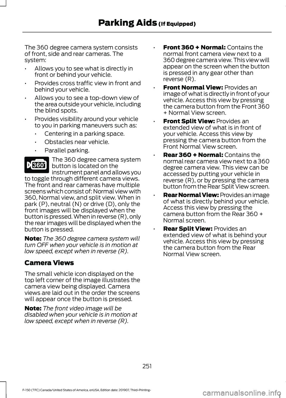 FORD F-150 2020 Owners Manual The 360 degree camera system consists
of front, side and rear cameras. The
system:
•
Allows you to see what is directly in
front or behind your vehicle.
• Provides cross traffic view in front and
FORD F-150 2020 Owners Manual The 360 degree camera system consists
of front, side and rear cameras. The
system:
•
Allows you to see what is directly in
front or behind your vehicle.
• Provides cross traffic view in front and