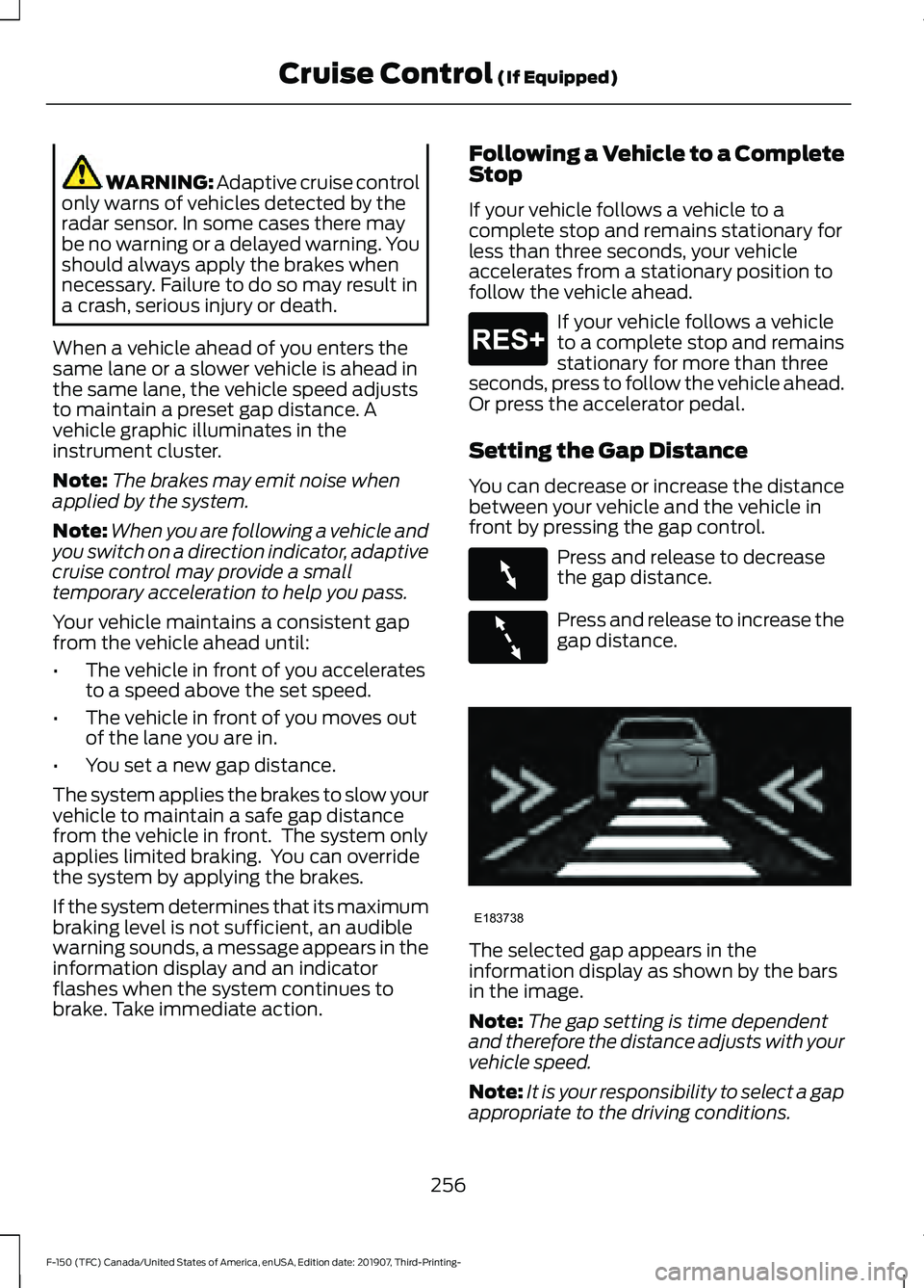 FORD F-150 2020 Owners Guide WARNING: Adaptive cruise control
only warns of vehicles detected by the
radar sensor. In some cases there may
be no warning or a delayed warning. You
should always apply the brakes when
necessary. Fai FORD F-150 2020 Owners Guide WARNING: Adaptive cruise control
only warns of vehicles detected by the
radar sensor. In some cases there may
be no warning or a delayed warning. You
should always apply the brakes when
necessary. Fai