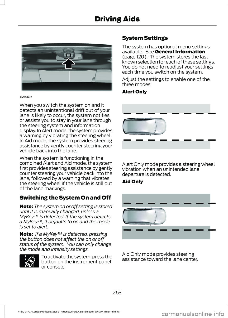 FORD F-150 2020 Owners Manual When you switch the system on and it
detects an unintentional drift out of your
lane is likely to occur, the system notifies
or assists you to stay in your lane through
the steering system and informa FORD F-150 2020 Owners Manual When you switch the system on and it
detects an unintentional drift out of your
lane is likely to occur, the system notifies
or assists you to stay in your lane through
the steering system and informa