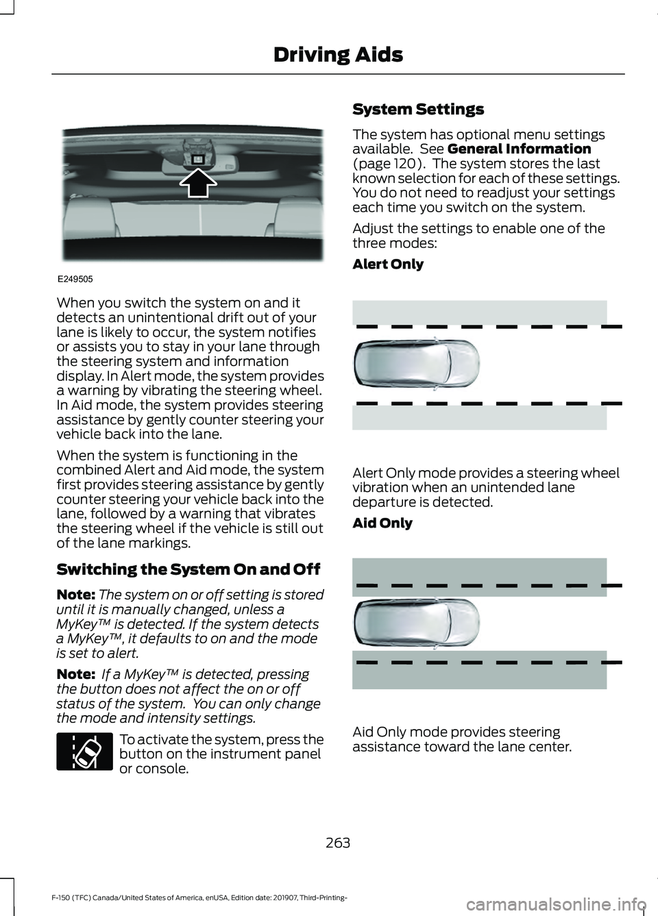 FORD F-150 2020  Owners Manual When you switch the system on and it
detects an unintentional drift out of your
lane is likely to occur, the system notifies
or assists you to stay in your lane through
the steering system and informa