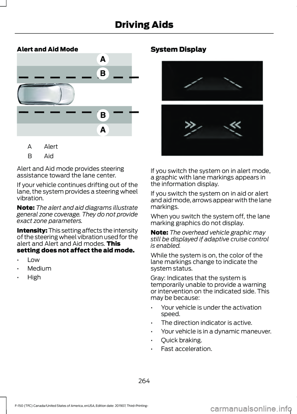 FORD F-150 2020 Owners Manual Alert and Aid Mode
Alert
A
AidB
Alert and Aid mode provides steering
assistance toward the lane center.
If your vehicle continues drifting out of the
lane, the system provides a steering wheel
vibrati FORD F-150 2020 Owners Manual Alert and Aid Mode
Alert
A
AidB
Alert and Aid mode provides steering
assistance toward the lane center.
If your vehicle continues drifting out of the
lane, the system provides a steering wheel
vibrati