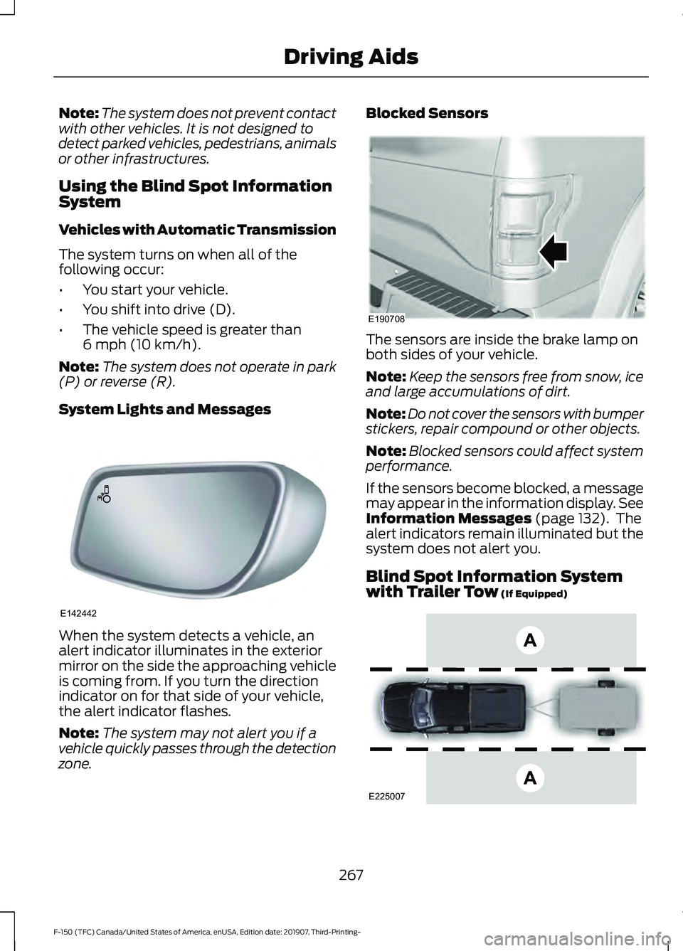 FORD F-150 2020 Owners Guide Note:
The system does not prevent contact
with other vehicles. It is not designed to
detect parked vehicles, pedestrians, animals
or other infrastructures.
Using the Blind Spot Information
System
Vehi FORD F-150 2020 Owners Guide Note:
The system does not prevent contact
with other vehicles. It is not designed to
detect parked vehicles, pedestrians, animals
or other infrastructures.
Using the Blind Spot Information
System
Vehi
