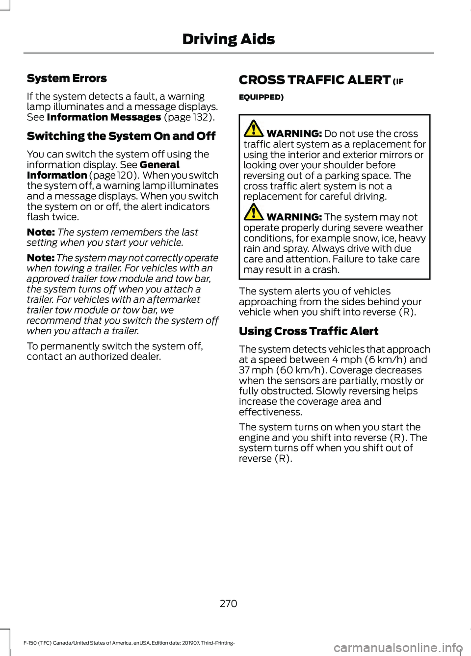 FORD F-150 2020 Service Manual System Errors
If the system detects a fault, a warning
lamp illuminates and a message displays.
See Information Messages (page 132).
Switching the System On and Off
You can switch the system off using