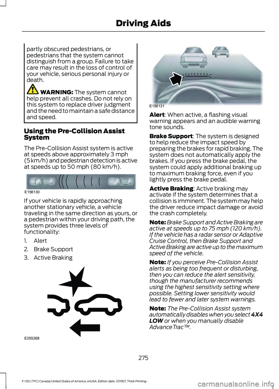 FORD F-150 2020 Service Manual partly obscured pedestrians, or
pedestrians that the system cannot
distinguish from a group. Failure to take
care may result in the loss of control of
your vehicle, serious personal injury or
death.
W