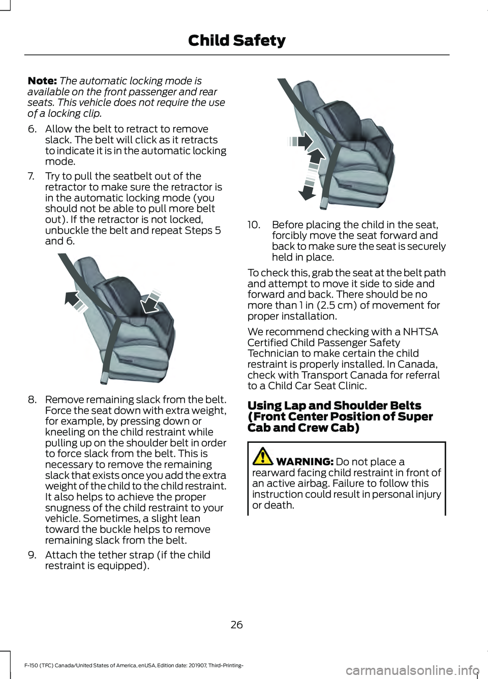 FORD F-150 2020 Owners Manual Note:
The automatic locking mode is
available on the front passenger and rear
seats. This vehicle does not require the use
of a locking clip.
6. Allow the belt to retract to remove slack. The belt wil