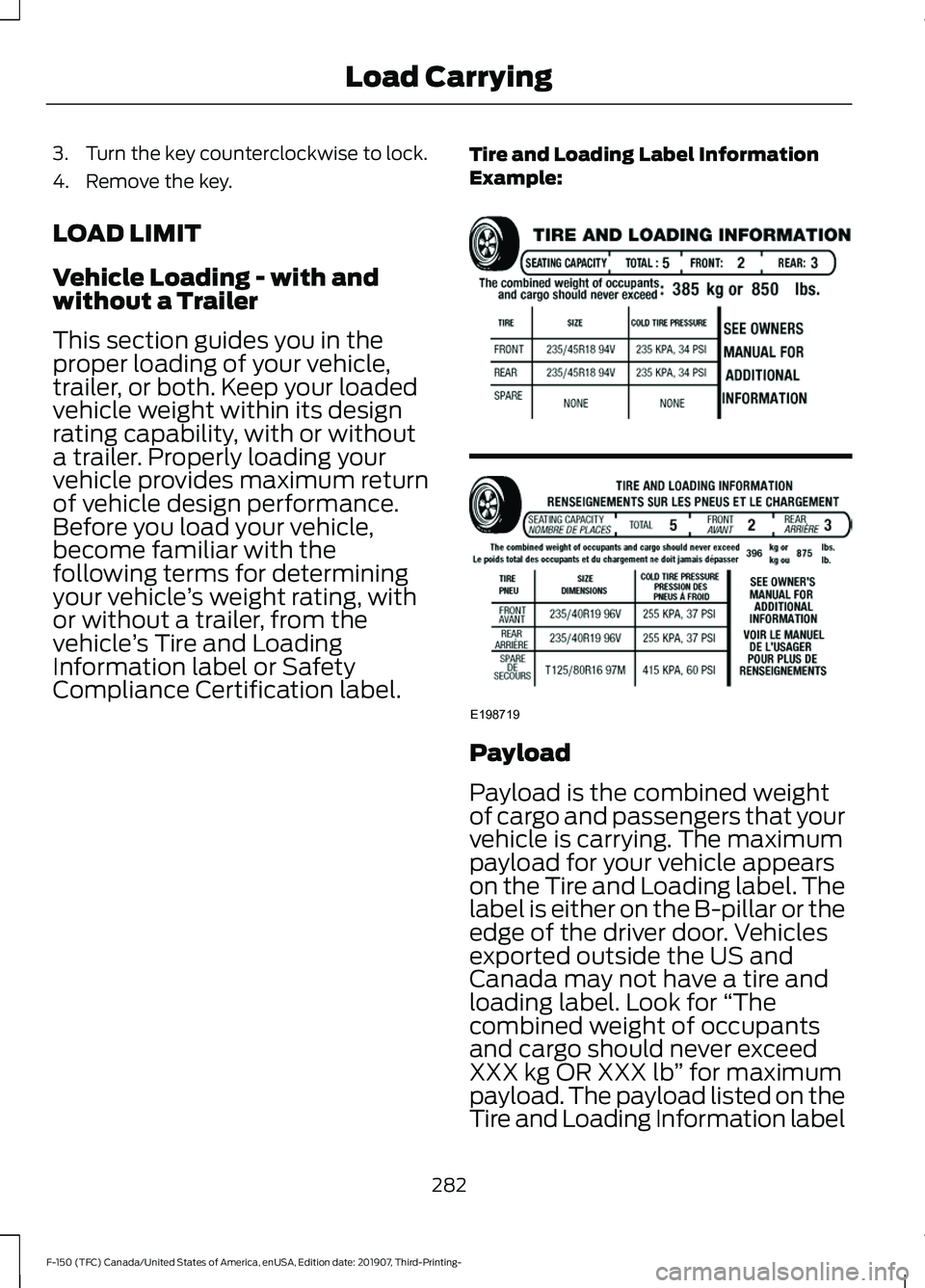 FORD F-150 2020 Owners Manual 3. Turn the key counterclockwise to lock.
4. Remove the key.
LOAD LIMIT
Vehicle Loading - with and
without a Trailer
This section guides you in the
proper loading of your vehicle,
trailer, or both. Ke FORD F-150 2020 Owners Manual 3. Turn the key counterclockwise to lock.
4. Remove the key.
LOAD LIMIT
Vehicle Loading - with and
without a Trailer
This section guides you in the
proper loading of your vehicle,
trailer, or both. Ke
