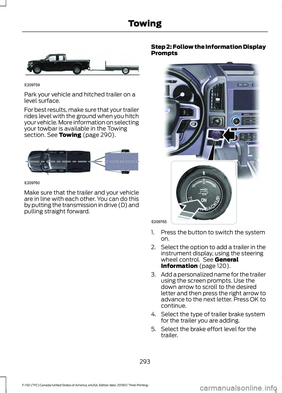 FORD F-150 2020 Owners Manual Park your vehicle and hitched trailer on a
level surface.
For best results, make sure that your trailer
rides level with the ground when you hitch
your vehicle. More information on selecting
your towb FORD F-150 2020 Owners Manual Park your vehicle and hitched trailer on a
level surface.
For best results, make sure that your trailer
rides level with the ground when you hitch
your vehicle. More information on selecting
your towb