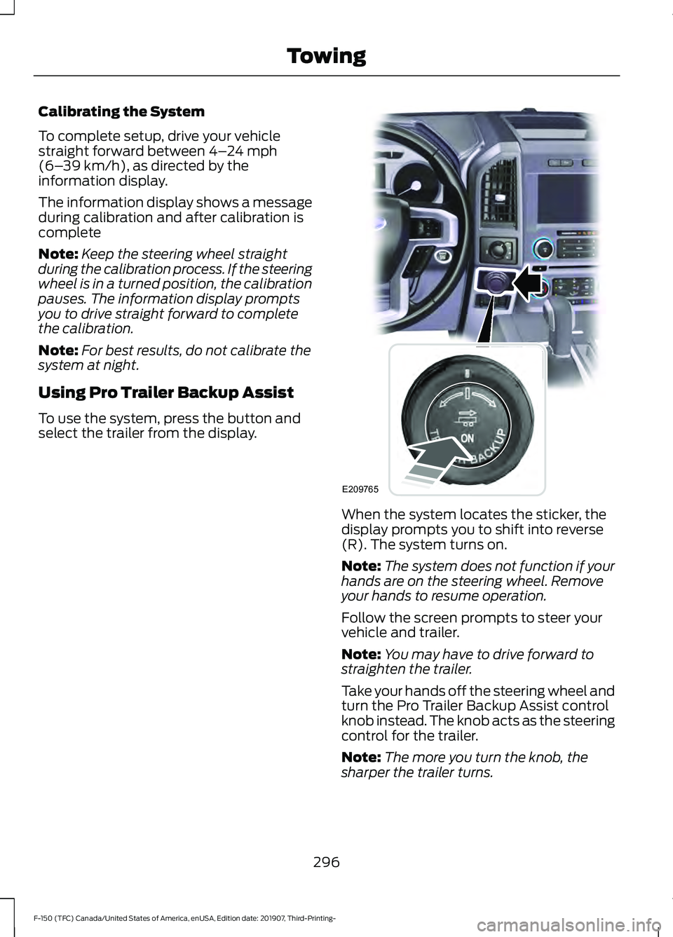 FORD F-150 2020 Owners Manual Calibrating the System
To complete setup, drive your vehicle
straight forward between 4–
24 mph
(6– 39 km/h), as directed by the
information display.
The information display shows a message
during FORD F-150 2020 Owners Manual Calibrating the System
To complete setup, drive your vehicle
straight forward between 4–
24 mph
(6– 39 km/h), as directed by the
information display.
The information display shows a message
during