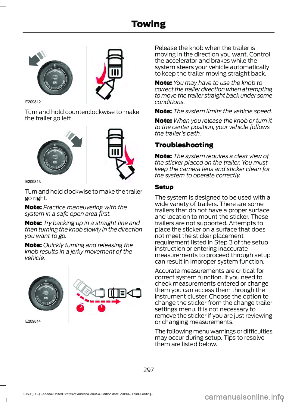 FORD F-150 2020  Owners Manual Turn and hold counterclockwise to make
the trailer go left.
Turn and hold clockwise to make the trailer
go right.
Note:
Practice maneuvering with the
system in a safe open area first.
Note: Try backin