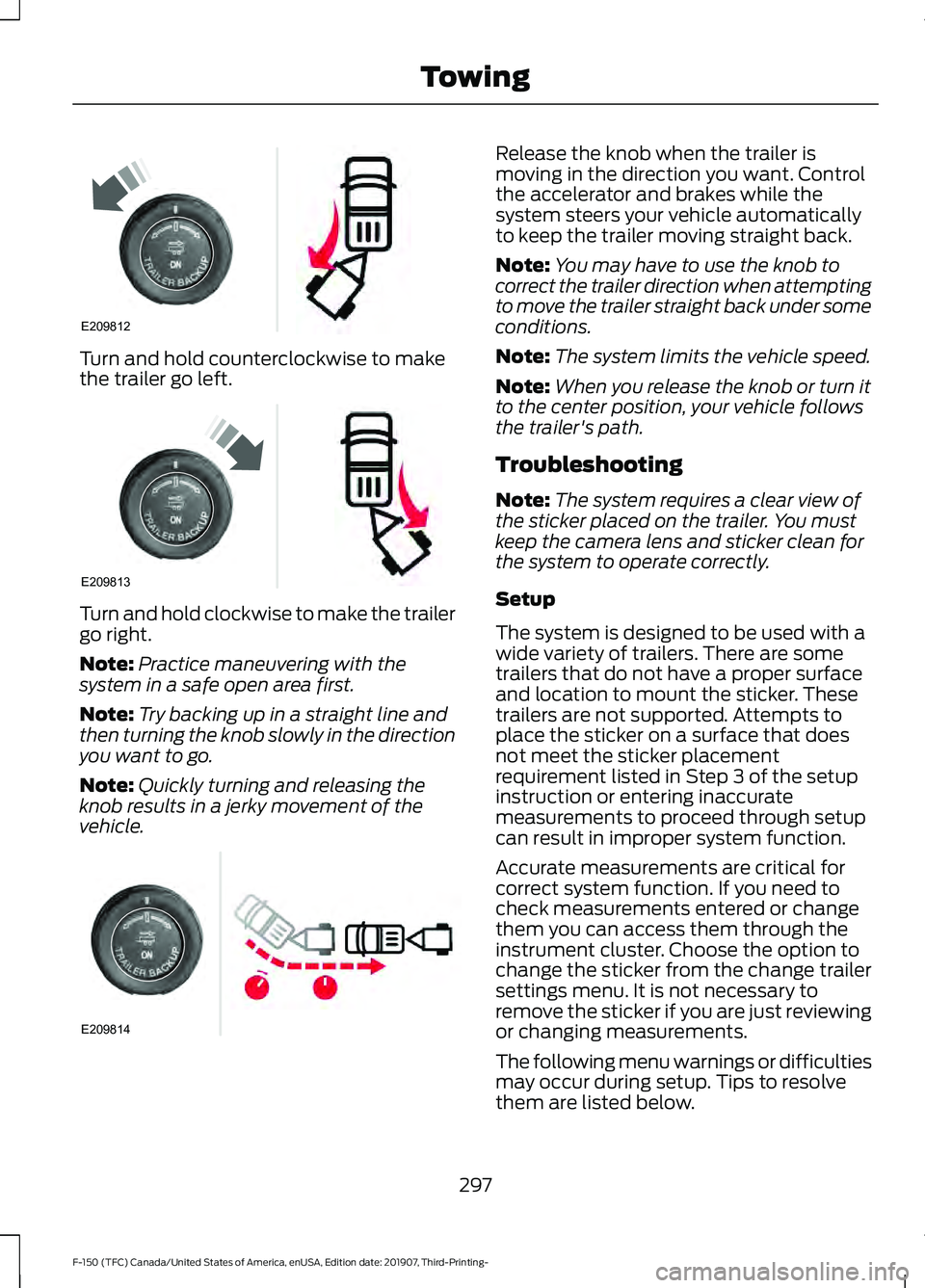 FORD F-150 2020 Owners Manual Turn and hold counterclockwise to make
the trailer go left.
Turn and hold clockwise to make the trailer
go right.
Note:
Practice maneuvering with the
system in a safe open area first.
Note: Try backin FORD F-150 2020 Owners Manual Turn and hold counterclockwise to make
the trailer go left.
Turn and hold clockwise to make the trailer
go right.
Note:
Practice maneuvering with the
system in a safe open area first.
Note: Try backin