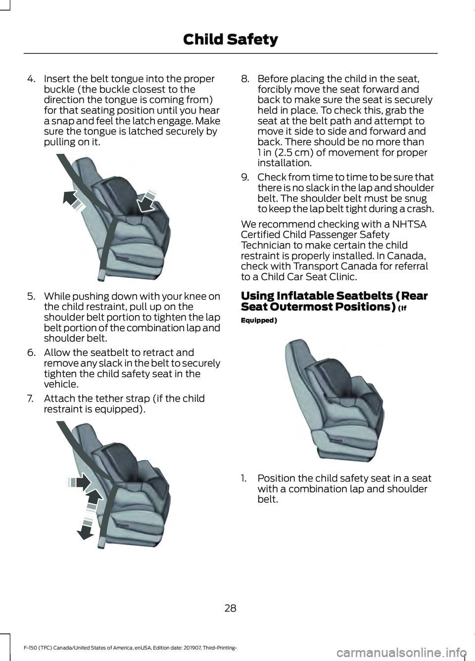 FORD F-150 2020  Owners Manual 4. Insert the belt tongue into the proper
buckle (the buckle closest to the
direction the tongue is coming from)
for that seating position until you hear
a snap and feel the latch engage. Make
sure th