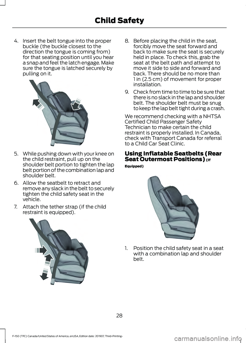 FORD F-150 2020 Owners Guide 4. Insert the belt tongue into the proper
buckle (the buckle closest to the
direction the tongue is coming from)
for that seating position until you hear
a snap and feel the latch engage. Make
sure th FORD F-150 2020 Owners Guide 4. Insert the belt tongue into the proper
buckle (the buckle closest to the
direction the tongue is coming from)
for that seating position until you hear
a snap and feel the latch engage. Make
sure th