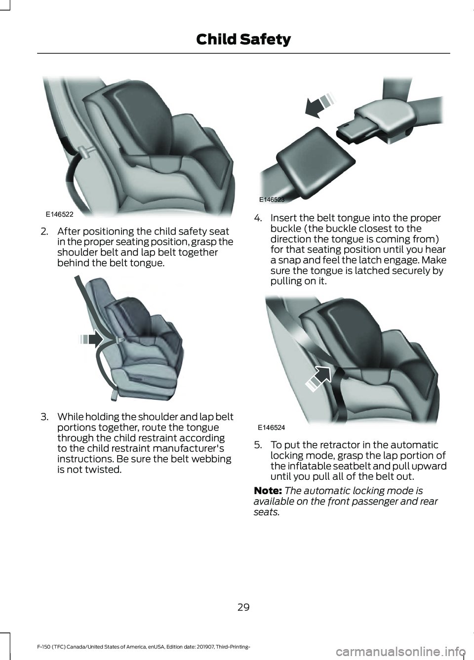 FORD F-150 2020 Owners Guide 2. After positioning the child safety seat
in the proper seating position, grasp the
shoulder belt and lap belt together
behind the belt tongue. 3.
While holding the shoulder and lap belt
portions tog FORD F-150 2020 Owners Guide 2. After positioning the child safety seat
in the proper seating position, grasp the
shoulder belt and lap belt together
behind the belt tongue. 3.
While holding the shoulder and lap belt
portions tog