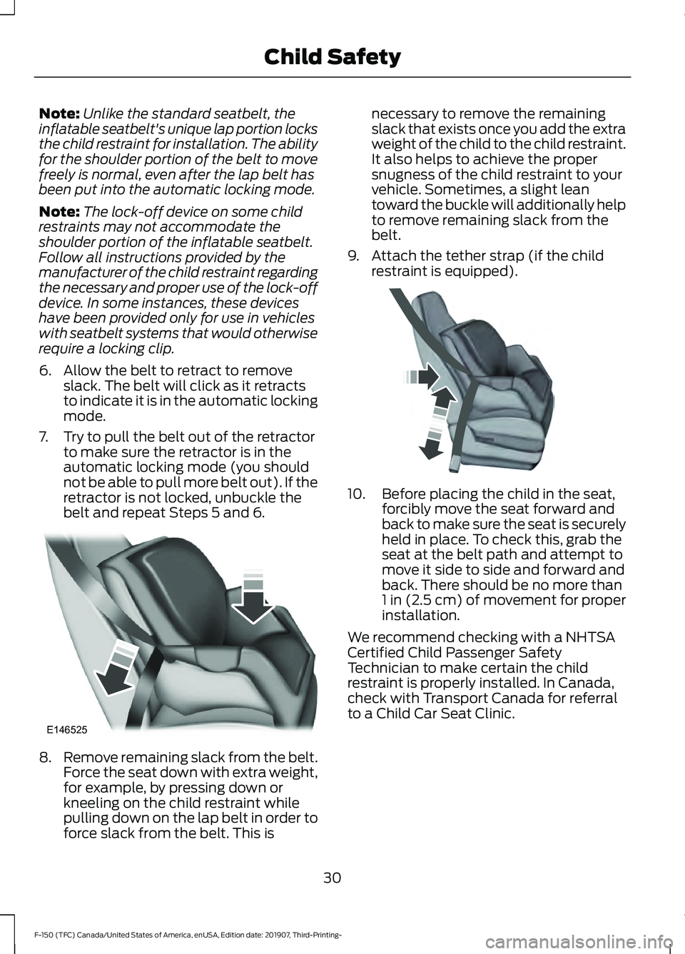 FORD F-150 2020  Owners Manual Note:
Unlike the standard seatbelt, the
inflatable seatbelt's unique lap portion locks
the child restraint for installation. The ability
for the shoulder portion of the belt to move
freely is norm