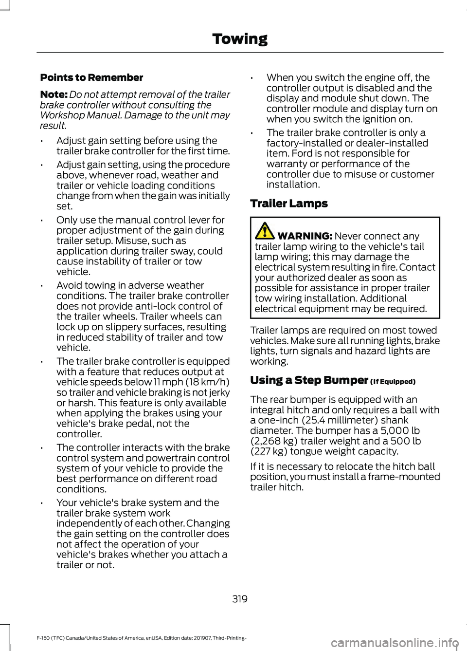 FORD F-150 2020  Owners Manual Points to Remember
Note:
Do not attempt removal of the trailer
brake controller without consulting the
Workshop Manual. Damage to the unit may
result.
• Adjust gain setting before using the
trailer 