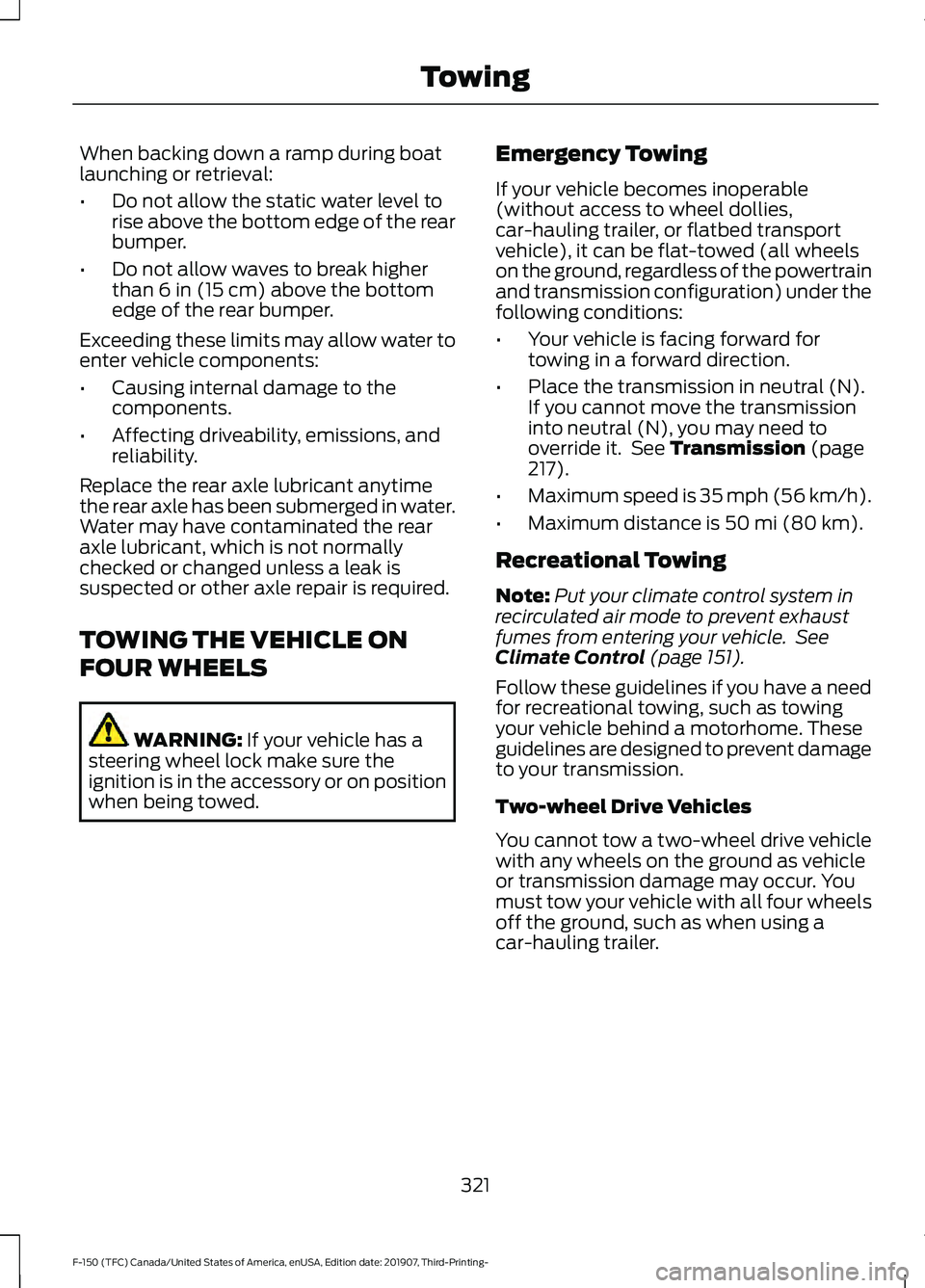 FORD F-150 2020 Owners Manual When backing down a ramp during boat
launching or retrieval:
•
Do not allow the static water level to
rise above the bottom edge of the rear
bumper.
• Do not allow waves to break higher
than 6 in FORD F-150 2020 Owners Manual When backing down a ramp during boat
launching or retrieval:
•
Do not allow the static water level to
rise above the bottom edge of the rear
bumper.
• Do not allow waves to break higher
than 6 in