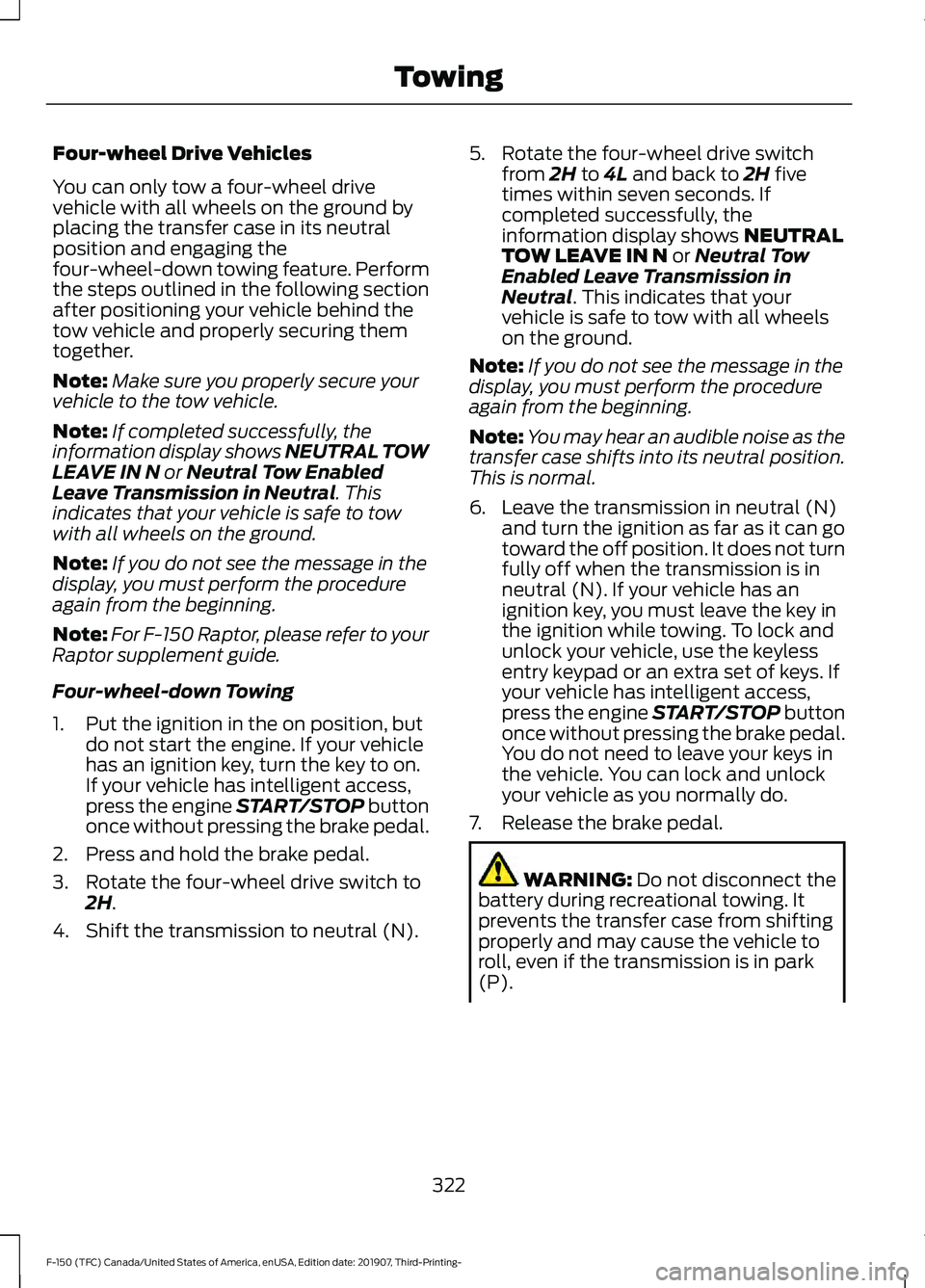 FORD F-150 2020 Owners Manual Four-wheel Drive Vehicles
You can only tow a four-wheel drive
vehicle with all wheels on the ground by
placing the transfer case in its neutral
position and engaging the
four-wheel-down towing feature FORD F-150 2020 Owners Manual Four-wheel Drive Vehicles
You can only tow a four-wheel drive
vehicle with all wheels on the ground by
placing the transfer case in its neutral
position and engaging the
four-wheel-down towing feature