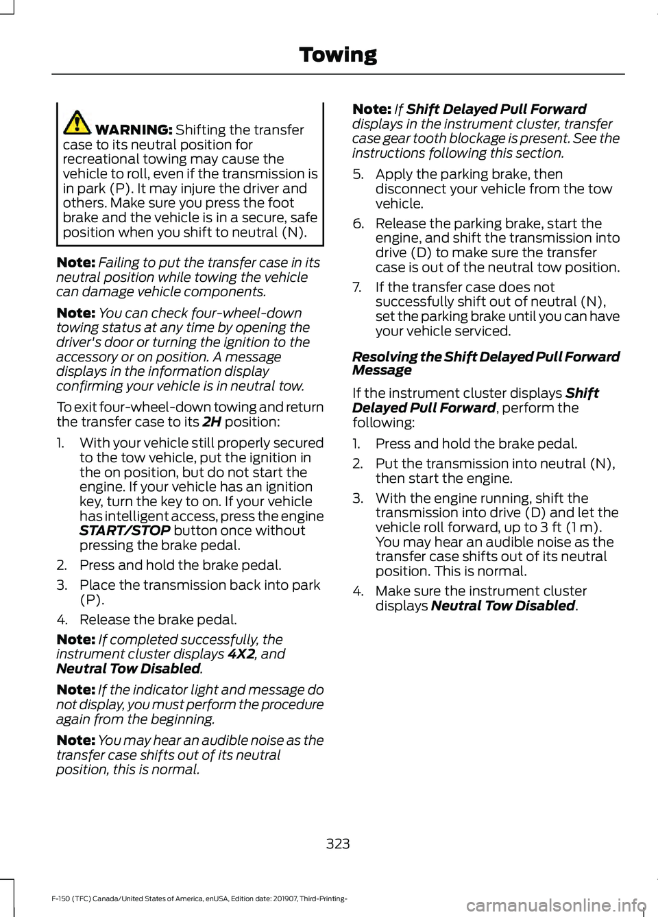 FORD F-150 2020 Owners Guide WARNING: Shifting the transfer
case to its neutral position for
recreational towing may cause the
vehicle to roll, even if the transmission is
in park (P). It may injure the driver and
others. Make su FORD F-150 2020 Owners Guide WARNING: Shifting the transfer
case to its neutral position for
recreational towing may cause the
vehicle to roll, even if the transmission is
in park (P). It may injure the driver and
others. Make su