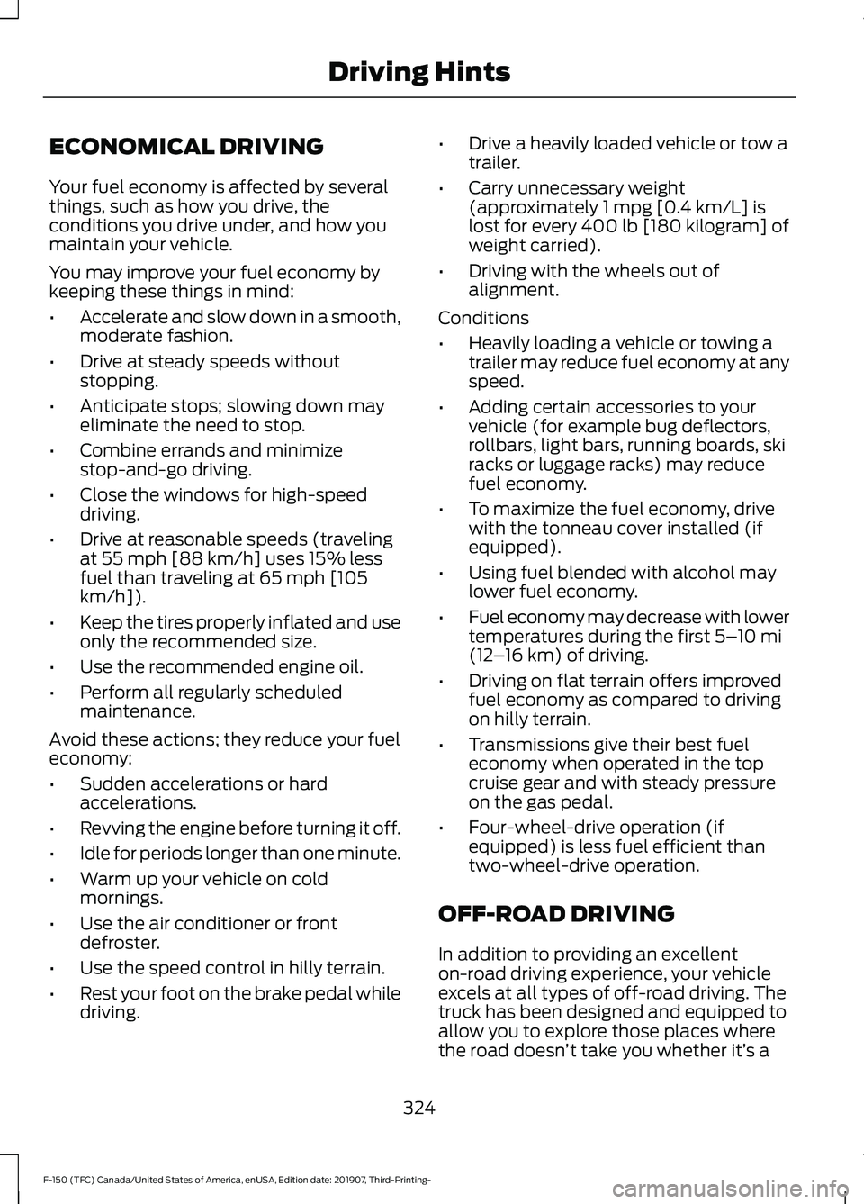FORD F-150 2020 Owners Manual ECONOMICAL DRIVING
Your fuel economy is affected by several
things, such as how you drive, the
conditions you drive under, and how you
maintain your vehicle.
You may improve your fuel economy by
keepi FORD F-150 2020 Owners Manual ECONOMICAL DRIVING
Your fuel economy is affected by several
things, such as how you drive, the
conditions you drive under, and how you
maintain your vehicle.
You may improve your fuel economy by
keepi