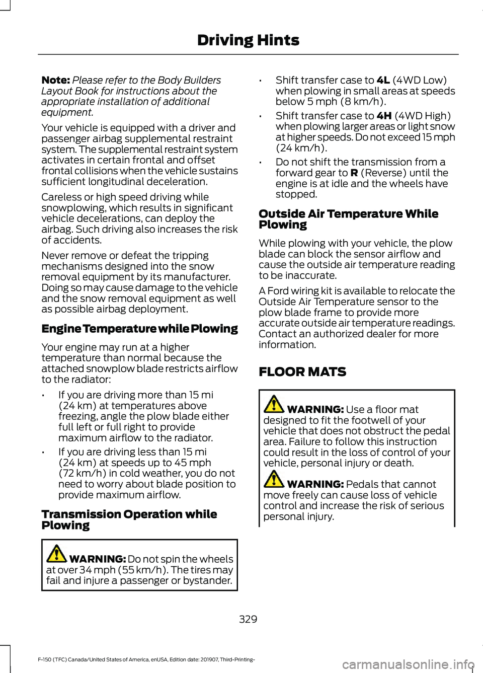 FORD F-150 2020 Service Manual Note:
Please refer to the Body Builders
Layout Book for instructions about the
appropriate installation of additional
equipment.
Your vehicle is equipped with a driver and
passenger airbag supplementa