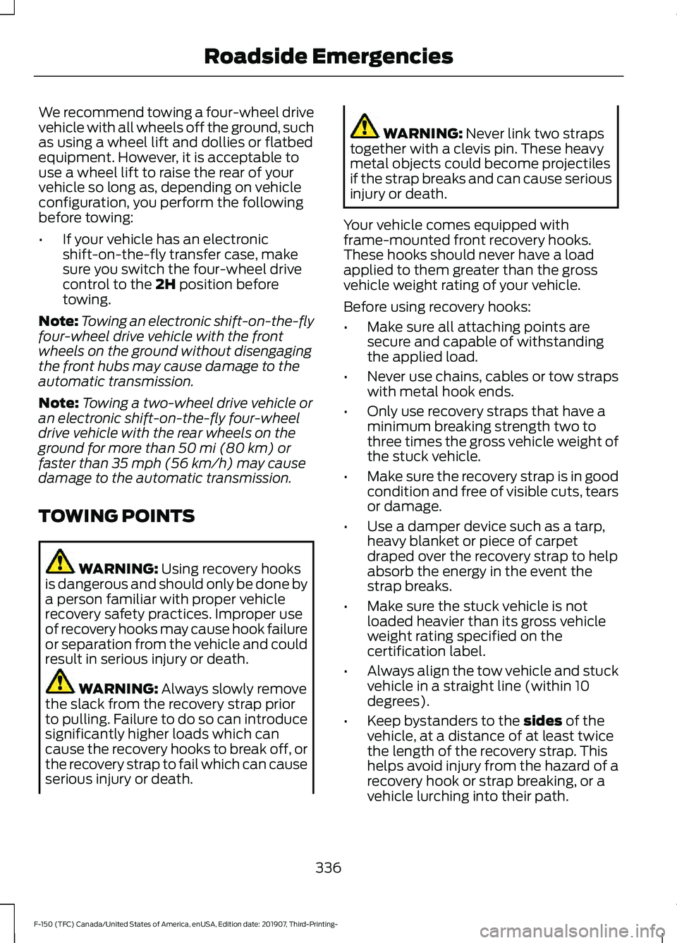 FORD F-150 2020 Owners Manual We recommend towing a four-wheel drive
vehicle with all wheels off the ground, such
as using a wheel lift and dollies or flatbed
equipment. However, it is acceptable to
use a wheel lift to raise the r FORD F-150 2020 Owners Manual We recommend towing a four-wheel drive
vehicle with all wheels off the ground, such
as using a wheel lift and dollies or flatbed
equipment. However, it is acceptable to
use a wheel lift to raise the r