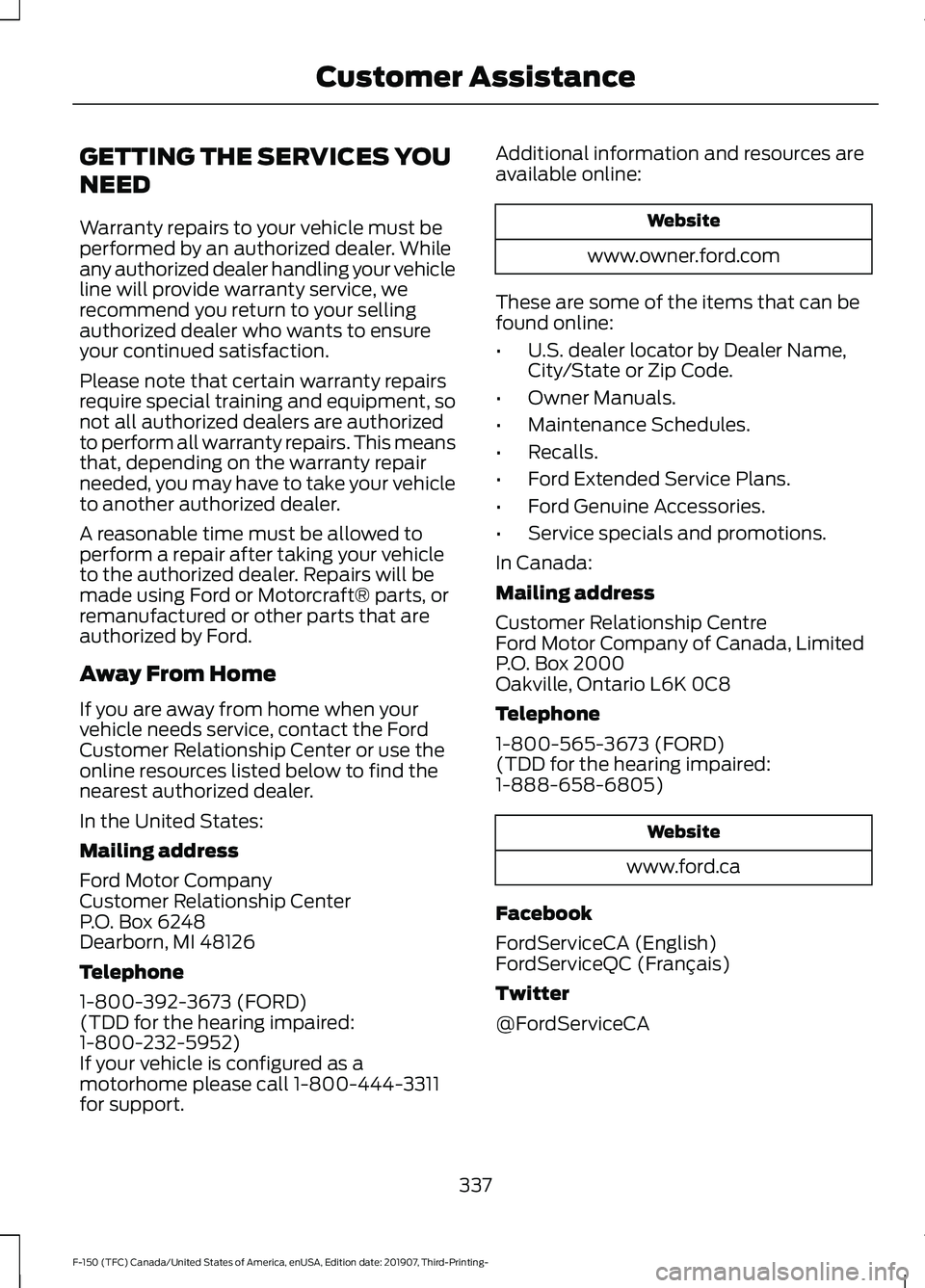 FORD F-150 2020 Owners Manual GETTING THE SERVICES YOU
NEED
Warranty repairs to your vehicle must be
performed by an authorized dealer. While
any authorized dealer handling your vehicle
line will provide warranty service, we
recom FORD F-150 2020 Owners Manual GETTING THE SERVICES YOU
NEED
Warranty repairs to your vehicle must be
performed by an authorized dealer. While
any authorized dealer handling your vehicle
line will provide warranty service, we
recom