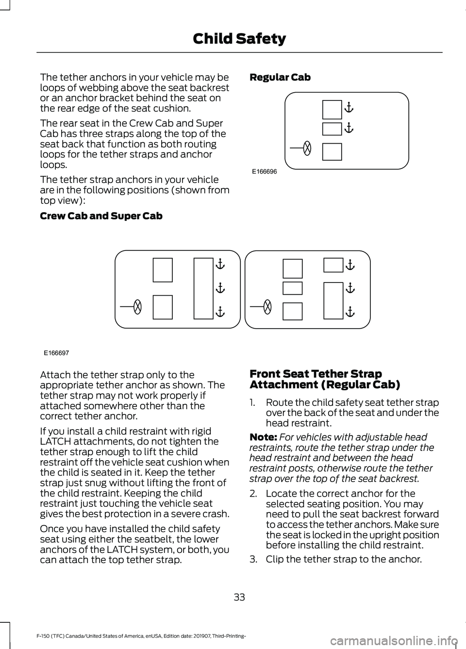 FORD F-150 2020 Owners Guide The tether anchors in your vehicle may be
loops of webbing above the seat backrest
or an anchor bracket behind the seat on
the rear edge of the seat cushion.
The rear seat in the Crew Cab and Super
Ca FORD F-150 2020 Owners Guide The tether anchors in your vehicle may be
loops of webbing above the seat backrest
or an anchor bracket behind the seat on
the rear edge of the seat cushion.
The rear seat in the Crew Cab and Super
Ca
