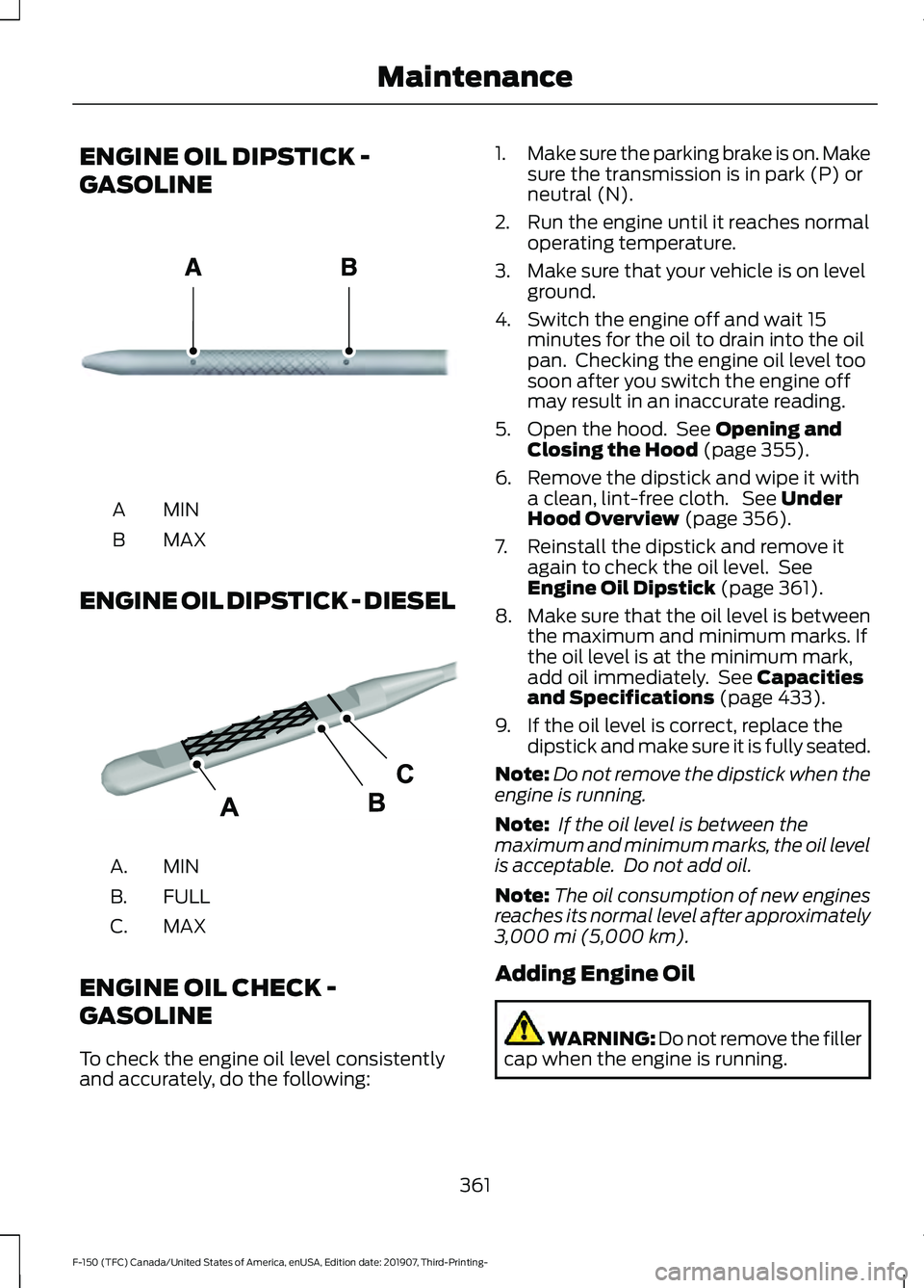 FORD F-150 2020 Service Manual ENGINE OIL DIPSTICK -
GASOLINE
MINA
MAX
B
ENGINE OIL DIPSTICK - DIESEL MINA.
FULL
B.
MAX
C.
ENGINE OIL CHECK -
GASOLINE
To check the engine oil level consistently
and accurately, do the following: 1.
FORD F-150 2020 Service Manual ENGINE OIL DIPSTICK -
GASOLINE
MINA
MAX
B
ENGINE OIL DIPSTICK - DIESEL MINA.
FULL
B.
MAX
C.
ENGINE OIL CHECK -
GASOLINE
To check the engine oil level consistently
and accurately, do the following: 1.