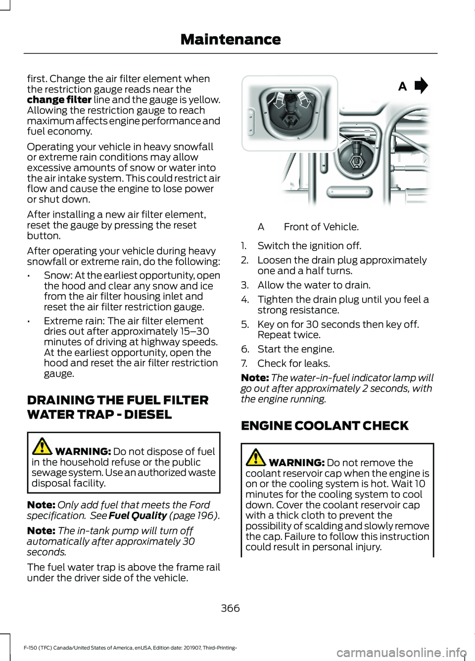 FORD F-150 2020  Owners Manual first. Change the air filter element when
the restriction gauge reads near the
change filter line and the gauge is yellow.
Allowing the restriction gauge to reach
maximum affects engine performance an