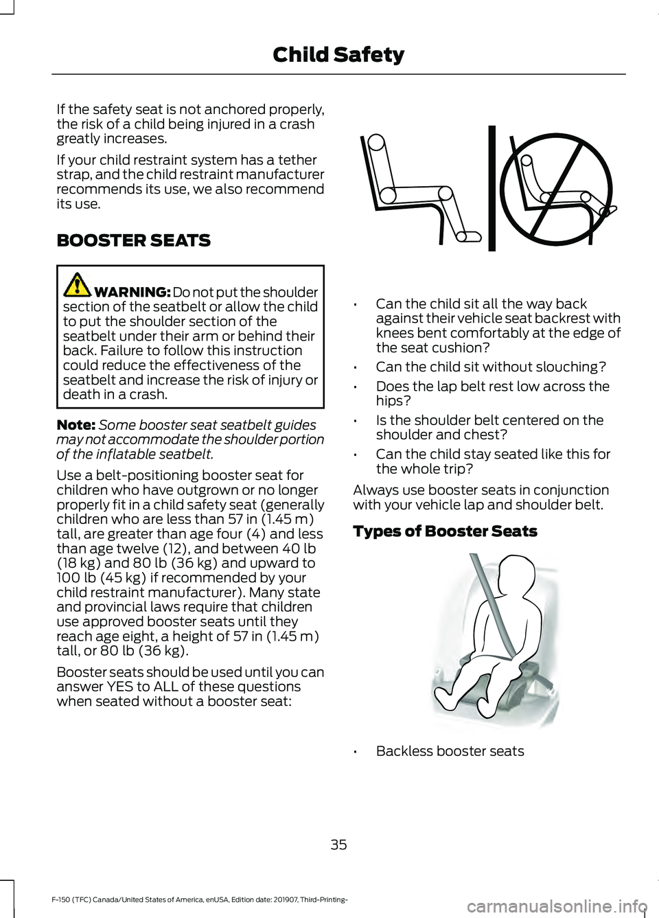 FORD F-150 2020 Owners Guide If the safety seat is not anchored properly,
the risk of a child being injured in a crash
greatly increases.
If your child restraint system has a tether
strap, and the child restraint manufacturer
rec FORD F-150 2020 Owners Guide If the safety seat is not anchored properly,
the risk of a child being injured in a crash
greatly increases.
If your child restraint system has a tether
strap, and the child restraint manufacturer
rec