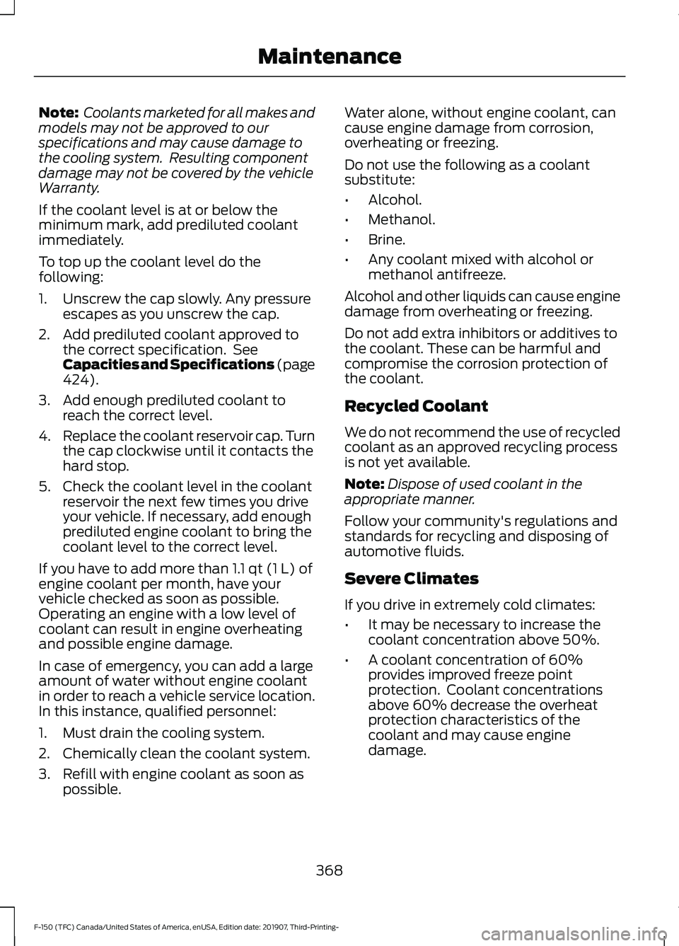 FORD F-150 2020  Owners Manual Note:
 Coolants marketed for all makes and
models may not be approved to our
specifications and may cause damage to
the cooling system.  Resulting component
damage may not be covered by the vehicle
Wa