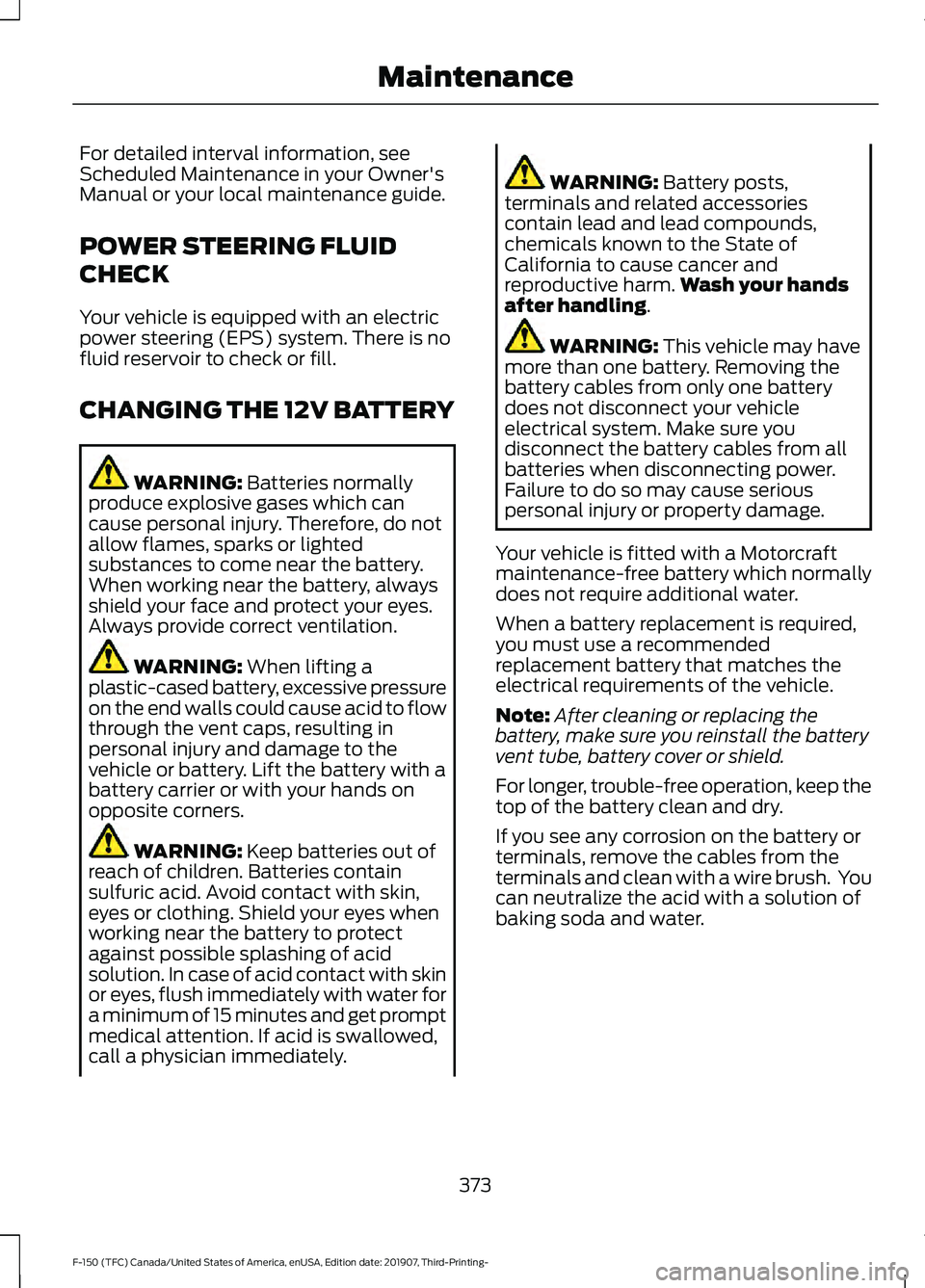 FORD F-150 2020  Owners Manual For detailed interval information, see
Scheduled Maintenance in your Owner's
Manual or your local maintenance guide.
POWER STEERING FLUID
CHECK
Your vehicle is equipped with an electric
power stee