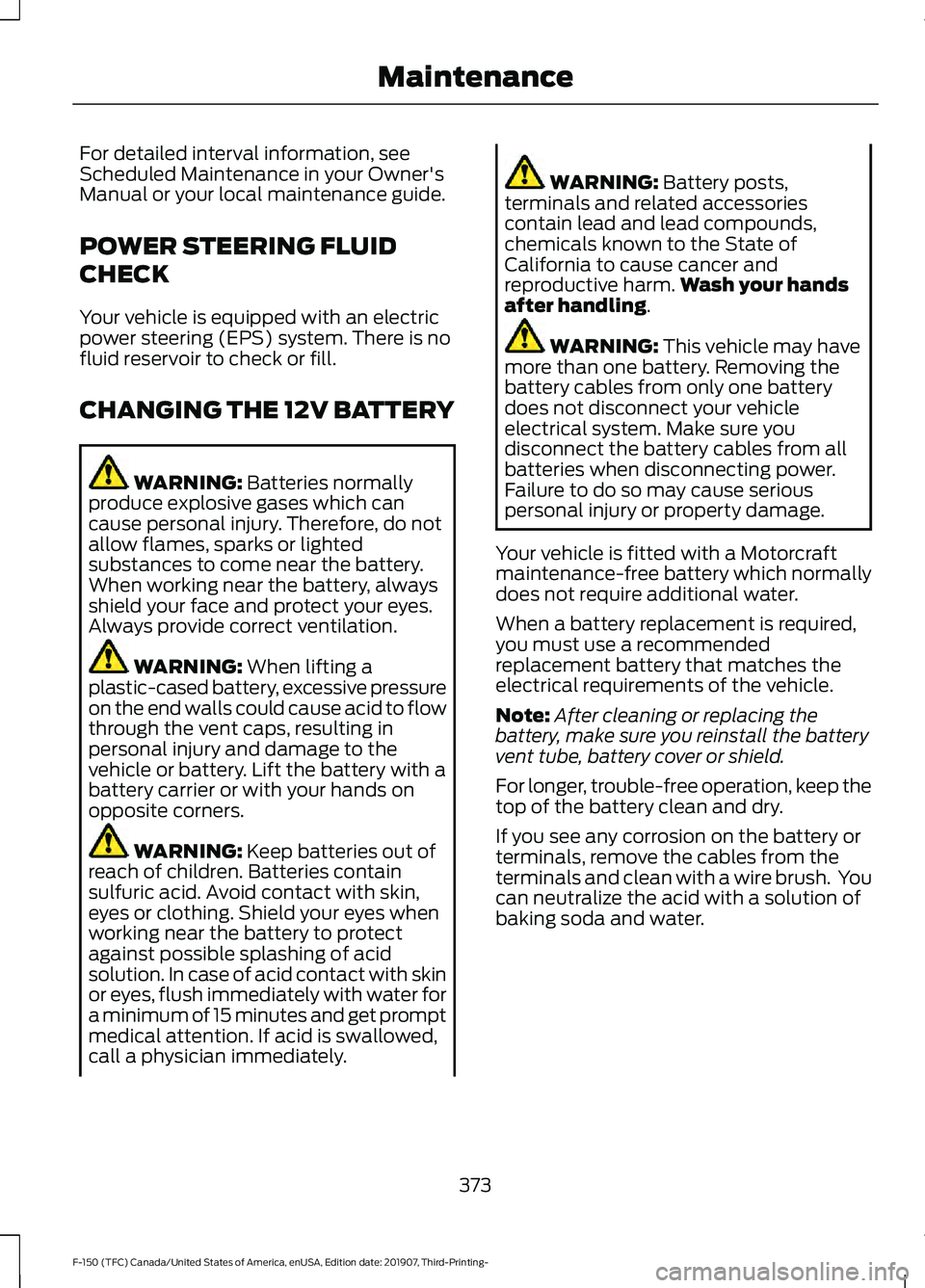 FORD F-150 2020 Owners Manual For detailed interval information, see
Scheduled Maintenance in your Owner's
Manual or your local maintenance guide.
POWER STEERING FLUID
CHECK
Your vehicle is equipped with an electric
power stee FORD F-150 2020 Owners Manual For detailed interval information, see
Scheduled Maintenance in your Owner's
Manual or your local maintenance guide.
POWER STEERING FLUID
CHECK
Your vehicle is equipped with an electric
power stee