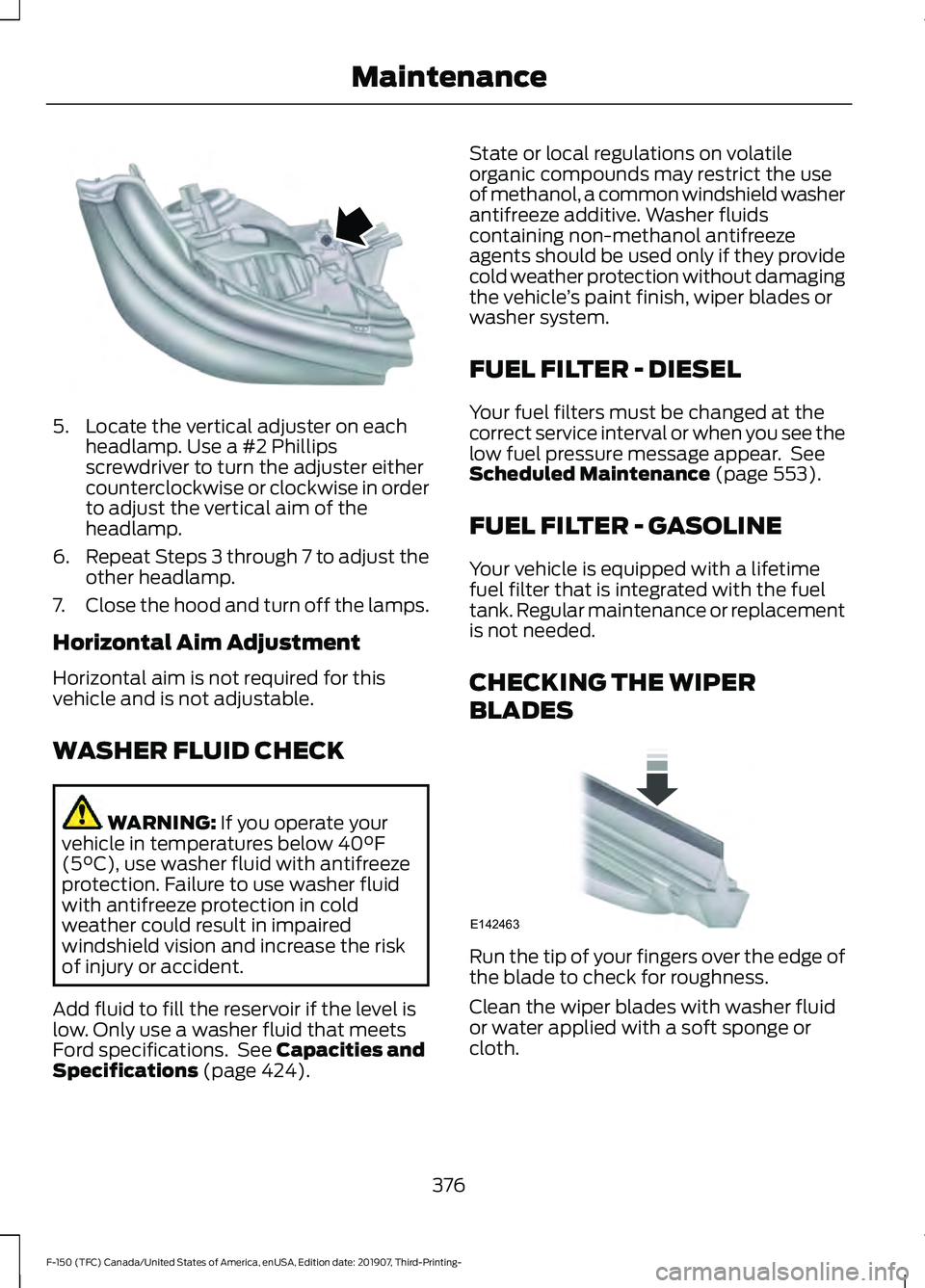 FORD F-150 2020 Owners Manual 5. Locate the vertical adjuster on each
headlamp. Use a #2 Phillips
screwdriver to turn the adjuster either
counterclockwise or clockwise in order
to adjust the vertical aim of the
headlamp.
6. Repeat FORD F-150 2020 Owners Manual 5. Locate the vertical adjuster on each
headlamp. Use a #2 Phillips
screwdriver to turn the adjuster either
counterclockwise or clockwise in order
to adjust the vertical aim of the
headlamp.
6. Repeat