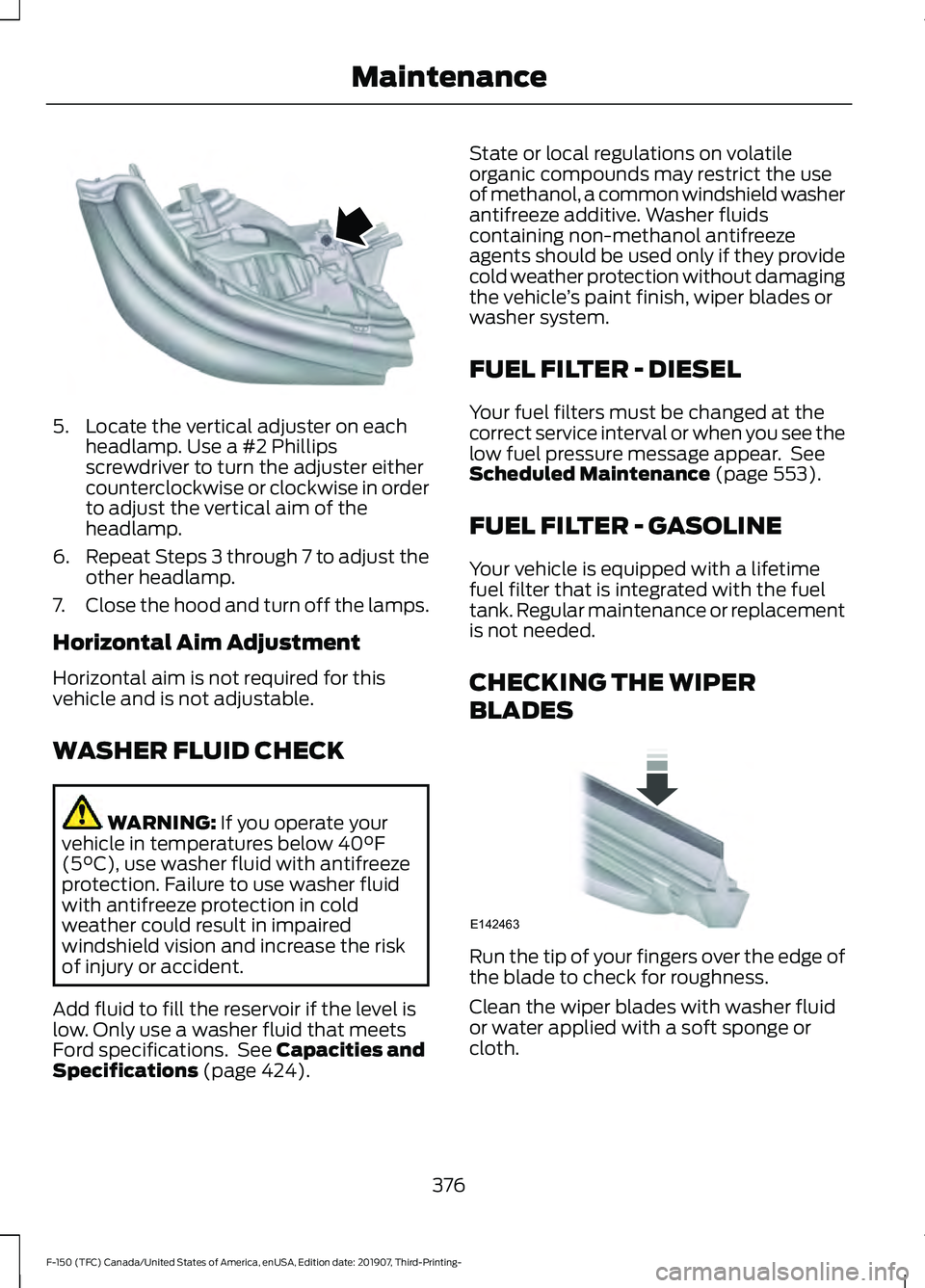 FORD F-150 2020  Owners Manual 5. Locate the vertical adjuster on each
headlamp. Use a #2 Phillips
screwdriver to turn the adjuster either
counterclockwise or clockwise in order
to adjust the vertical aim of the
headlamp.
6. Repeat