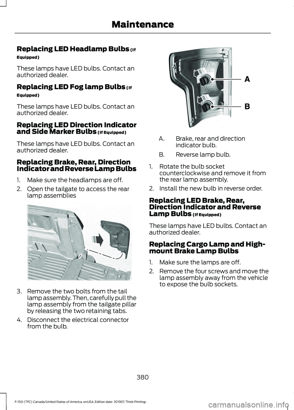 FORD F-150 2020 Owners Manual Replacing LED Headlamp Bulbs (If
Equipped)
These lamps have LED bulbs. Contact an
authorized dealer.
Replacing LED Fog lamp Bulbs
(If
Equipped)
These lamps have LED bulbs. Contact an
authorized deale FORD F-150 2020 Owners Manual Replacing LED Headlamp Bulbs (If
Equipped)
These lamps have LED bulbs. Contact an
authorized dealer.
Replacing LED Fog lamp Bulbs
(If
Equipped)
These lamps have LED bulbs. Contact an
authorized deale
