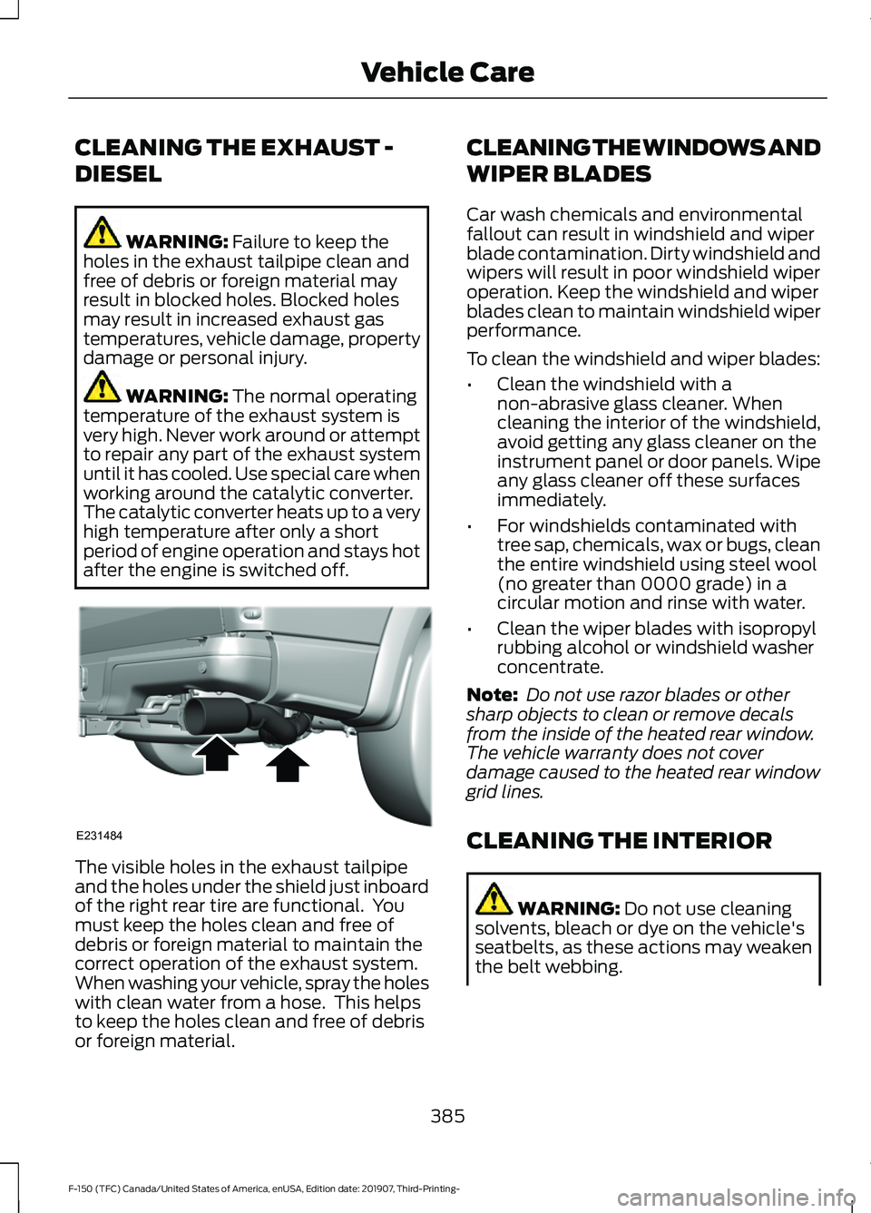 FORD F-150 2020 Owners Manual CLEANING THE EXHAUST -
DIESEL
WARNING: Failure to keep the
holes in the exhaust tailpipe clean and
free of debris or foreign material may
result in blocked holes. Blocked holes
may result in increased FORD F-150 2020 Owners Manual CLEANING THE EXHAUST -
DIESEL
WARNING: Failure to keep the
holes in the exhaust tailpipe clean and
free of debris or foreign material may
result in blocked holes. Blocked holes
may result in increased