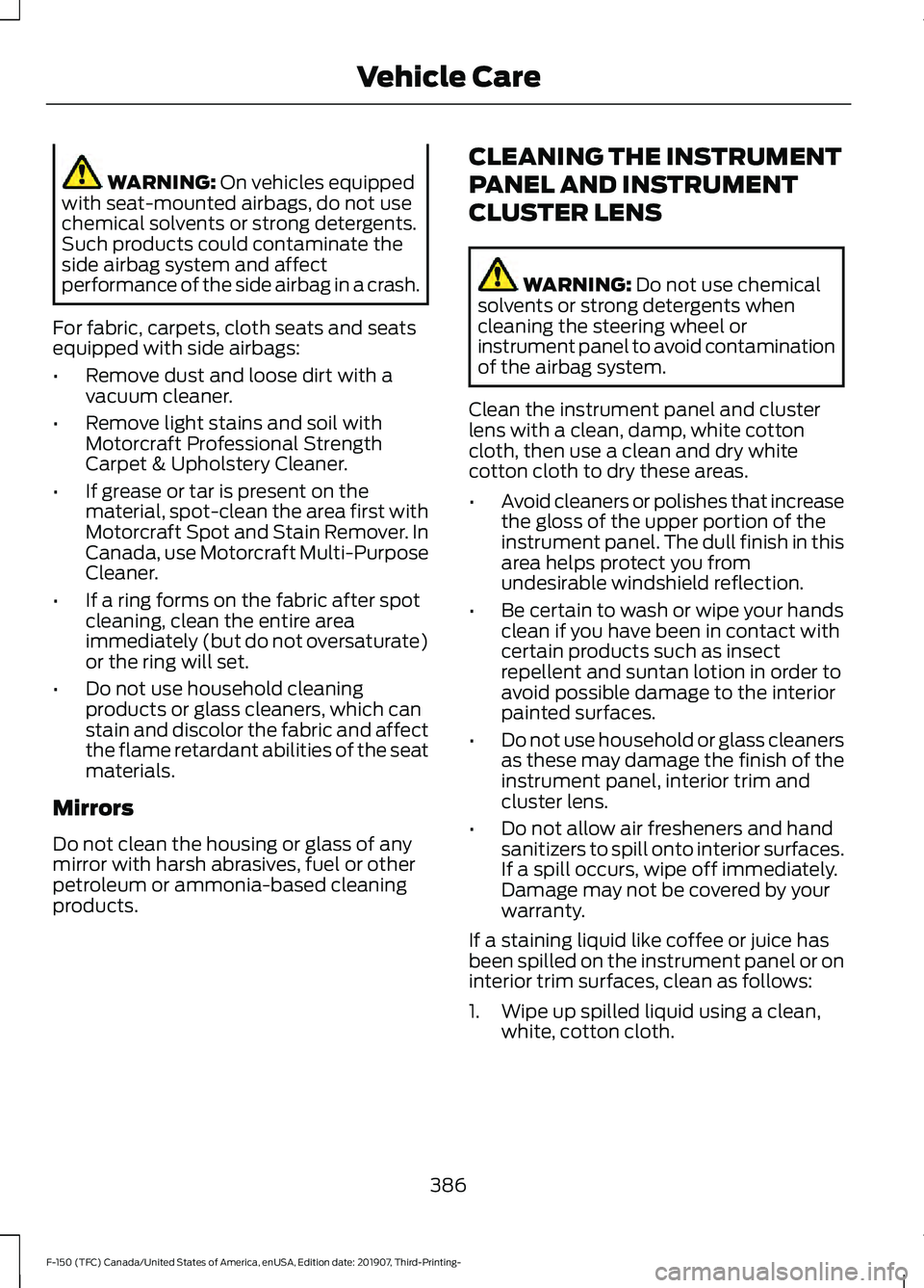 FORD F-150 2020 Owners Manual WARNING: On vehicles equipped
with seat-mounted airbags, do not use
chemical solvents or strong detergents.
Such products could contaminate the
side airbag system and affect
performance of the side ai FORD F-150 2020 Owners Manual WARNING: On vehicles equipped
with seat-mounted airbags, do not use
chemical solvents or strong detergents.
Such products could contaminate the
side airbag system and affect
performance of the side ai