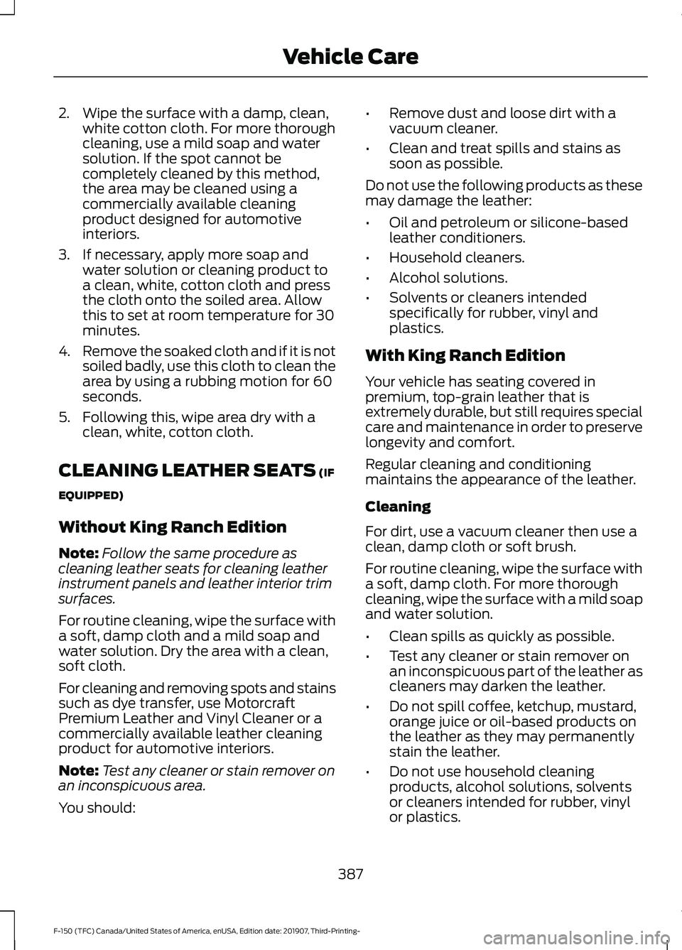 FORD F-150 2020 Owners Manual 2. Wipe the surface with a damp, clean,
white cotton cloth. For more thorough
cleaning, use a mild soap and water
solution. If the spot cannot be
completely cleaned by this method,
the area may be cle FORD F-150 2020 Owners Manual 2. Wipe the surface with a damp, clean,
white cotton cloth. For more thorough
cleaning, use a mild soap and water
solution. If the spot cannot be
completely cleaned by this method,
the area may be cle