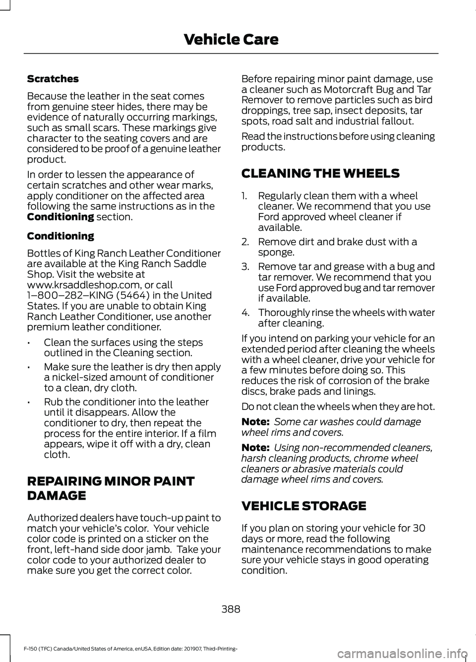 FORD F-150 2020  Owners Manual Scratches
Because the leather in the seat comes
from genuine steer hides, there may be
evidence of naturally occurring markings,
such as small scars. These markings give
character to the seating cover