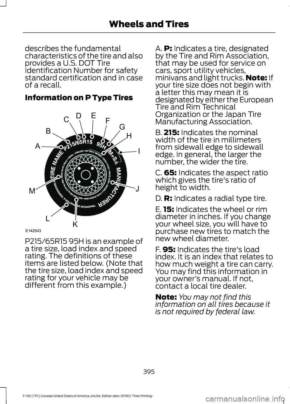 FORD F-150 2020  Owners Manual describes the fundamental
characteristics of the tire and also
provides a U.S. DOT Tire
Identification Number for safety
standard certification and in case
of a recall.
Information on P Type Tires
P21