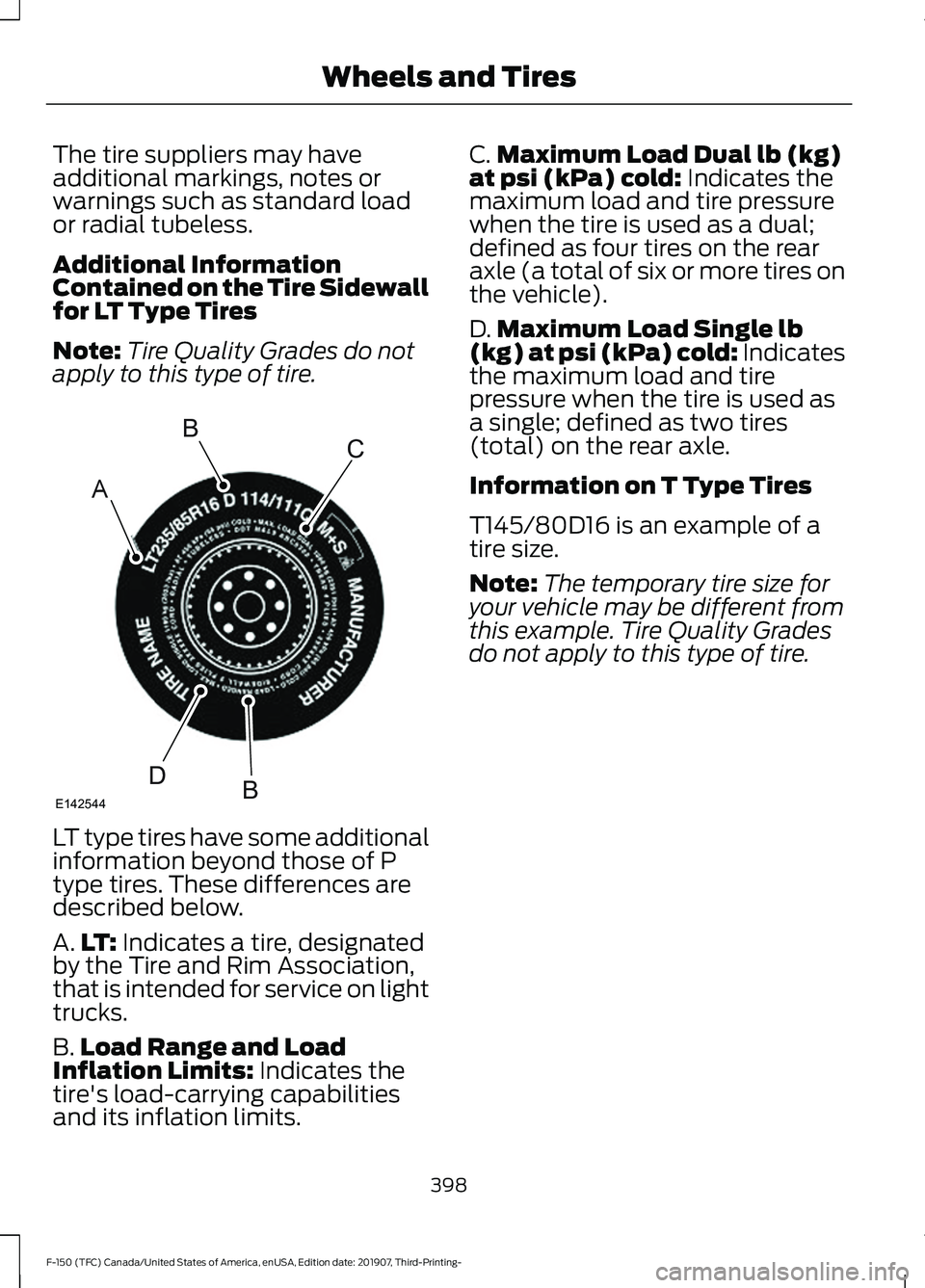 FORD F-150 2020 Owners Manual The tire suppliers may have
additional markings, notes or
warnings such as standard load
or radial tubeless.
Additional Information
Contained on the Tire Sidewall
for LT Type Tires
Note:
Tire Quality FORD F-150 2020 Owners Manual The tire suppliers may have
additional markings, notes or
warnings such as standard load
or radial tubeless.
Additional Information
Contained on the Tire Sidewall
for LT Type Tires
Note:
Tire Quality