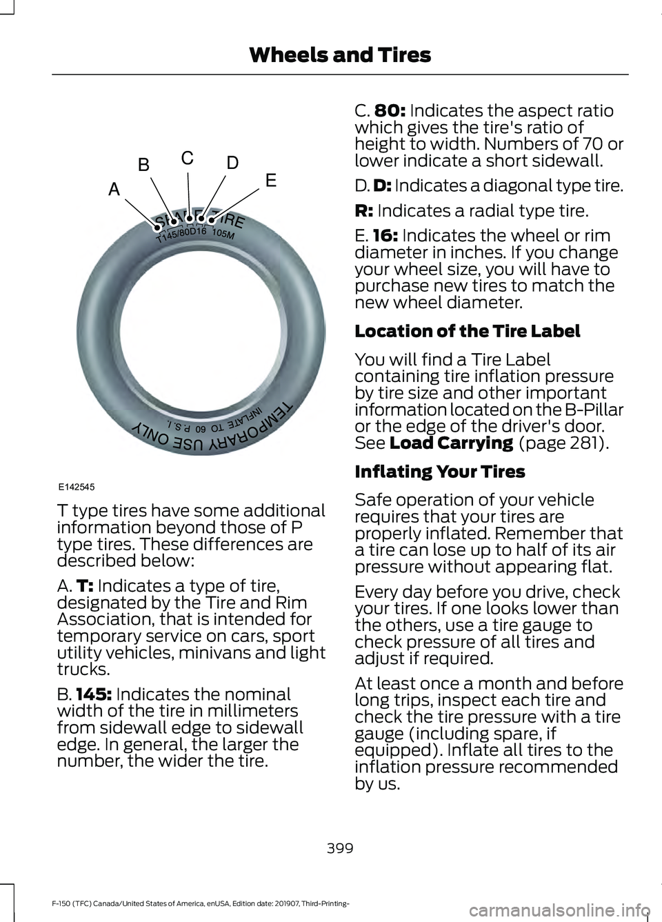 FORD F-150 2020  Owners Manual T type tires have some additional
information beyond those of P
type tires. These differences are
described below:
A.
T: Indicates a type of tire,
designated by the Tire and Rim
Association, that is i