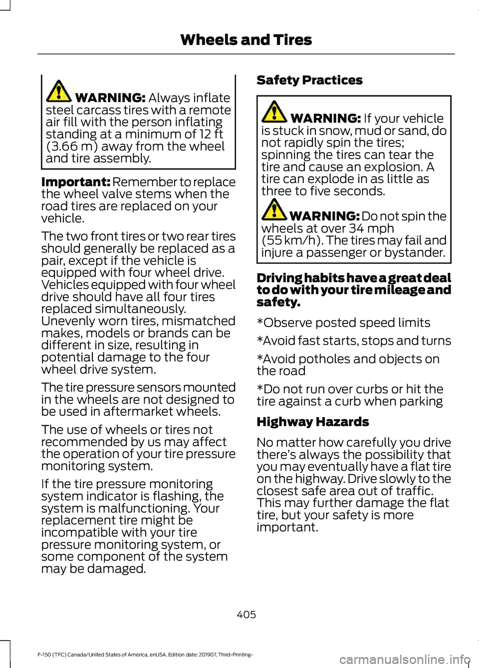 FORD F-150 2020  Owners Manual WARNING: Always inflate
steel carcass tires with a remote
air fill with the person inflating
standing at a minimum of 
12 ft
(3.66 m) away from the wheel
and tire assembly.
Important: Remember to repl