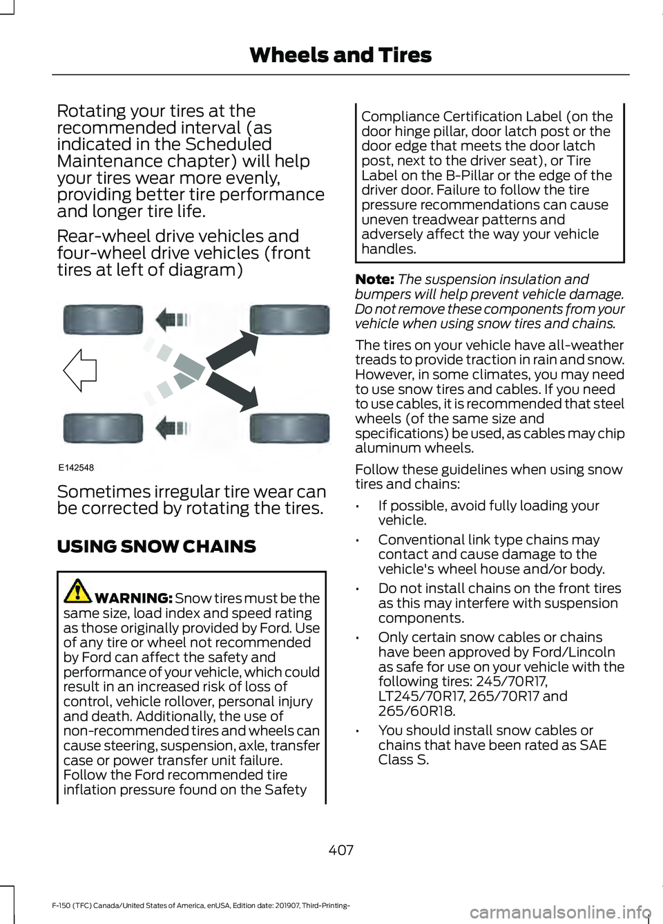 FORD F-150 2020 Owners Manual Rotating your tires at the
recommended interval (as
indicated in the Scheduled
Maintenance chapter) will help
your tires wear more evenly,
providing better tire performance
and longer tire life.
Rear-