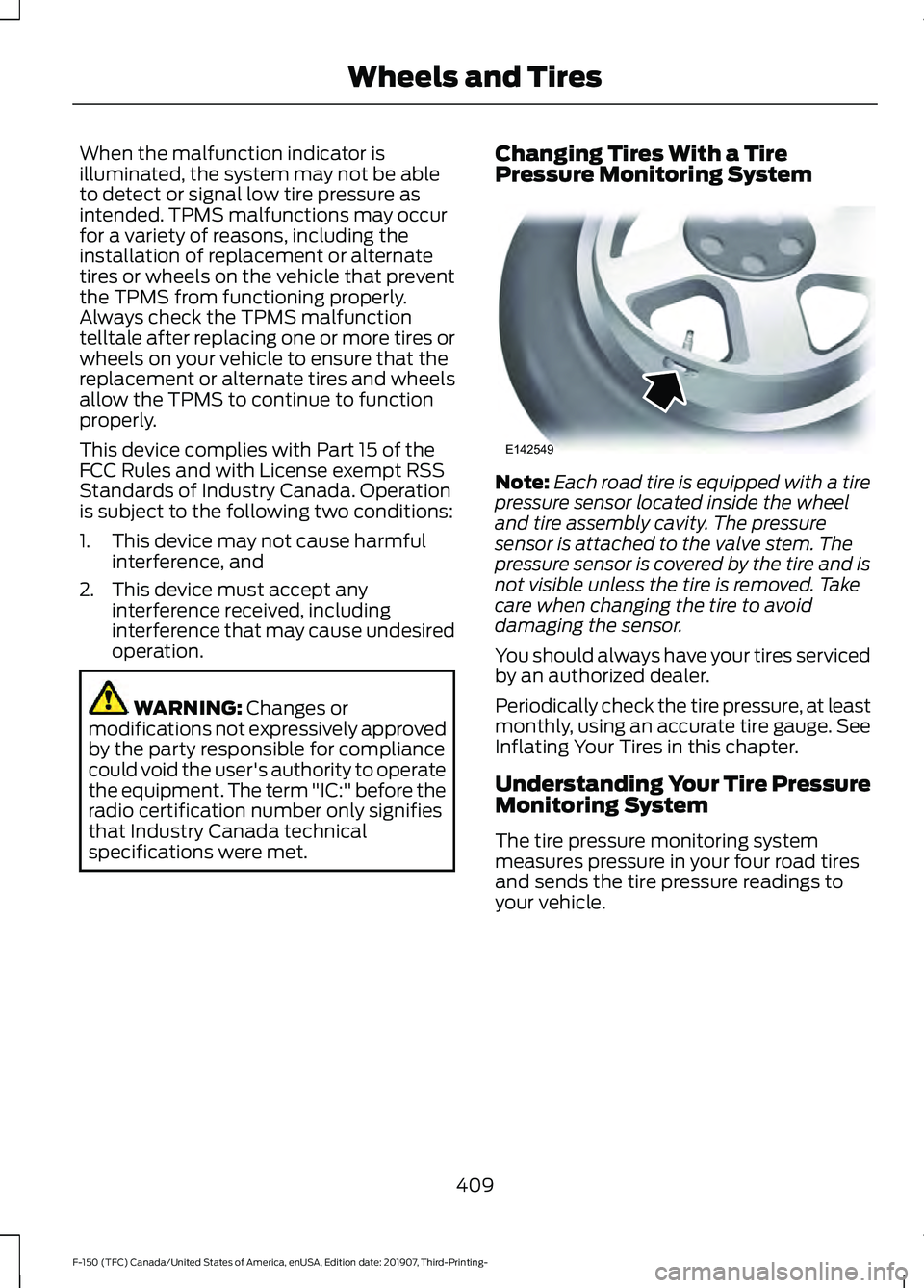 FORD F-150 2020 Workshop Manual When the malfunction indicator is
illuminated, the system may not be able
to detect or signal low tire pressure as
intended. TPMS malfunctions may occur
for a variety of reasons, including the
install FORD F-150 2020 Workshop Manual When the malfunction indicator is
illuminated, the system may not be able
to detect or signal low tire pressure as
intended. TPMS malfunctions may occur
for a variety of reasons, including the
install