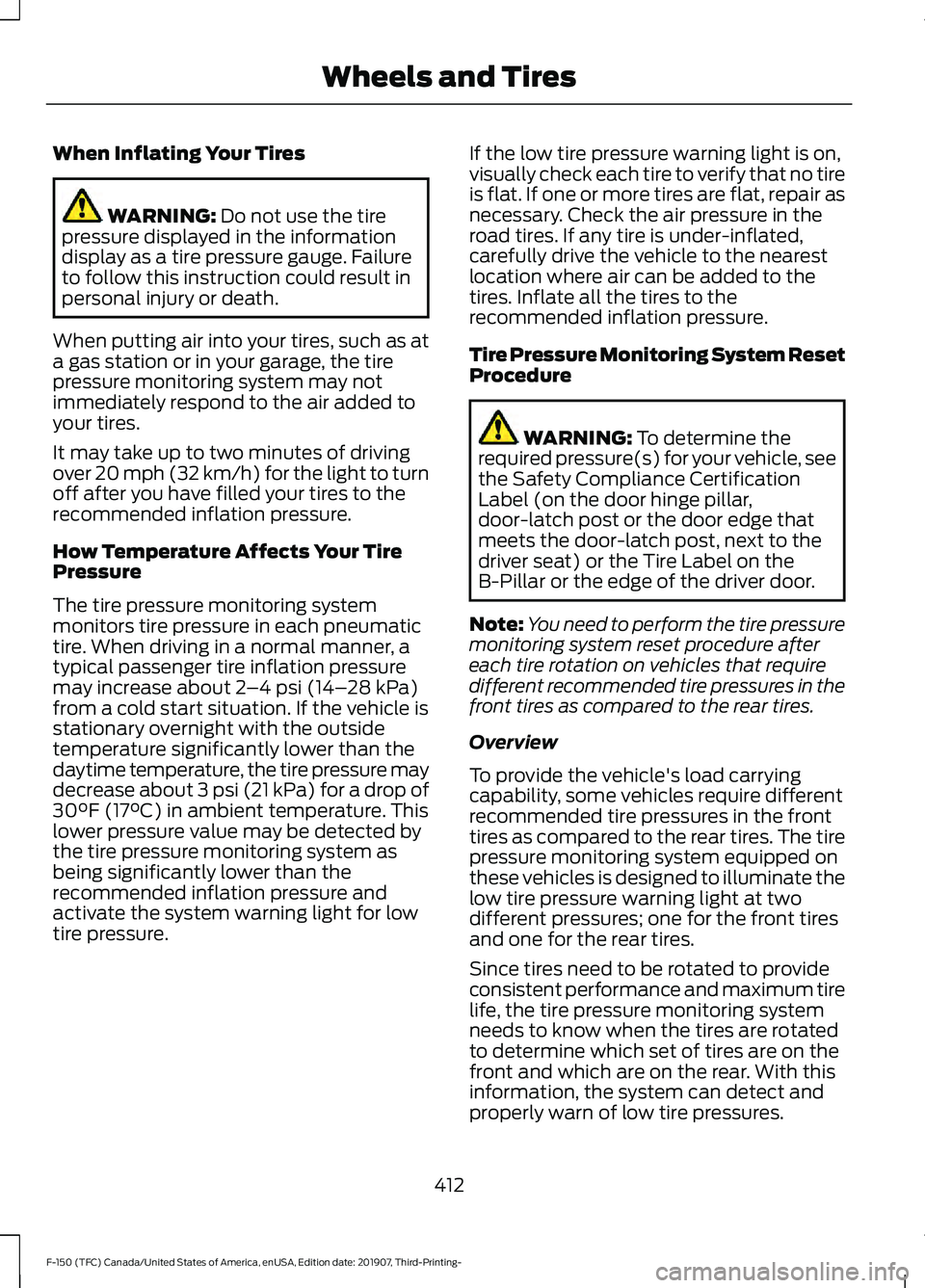 FORD F-150 2020 Owners Manual When Inflating Your Tires
WARNING: Do not use the tire
pressure displayed in the information
display as a tire pressure gauge. Failure
to follow this instruction could result in
personal injury or dea FORD F-150 2020 Owners Manual When Inflating Your Tires
WARNING: Do not use the tire
pressure displayed in the information
display as a tire pressure gauge. Failure
to follow this instruction could result in
personal injury or dea