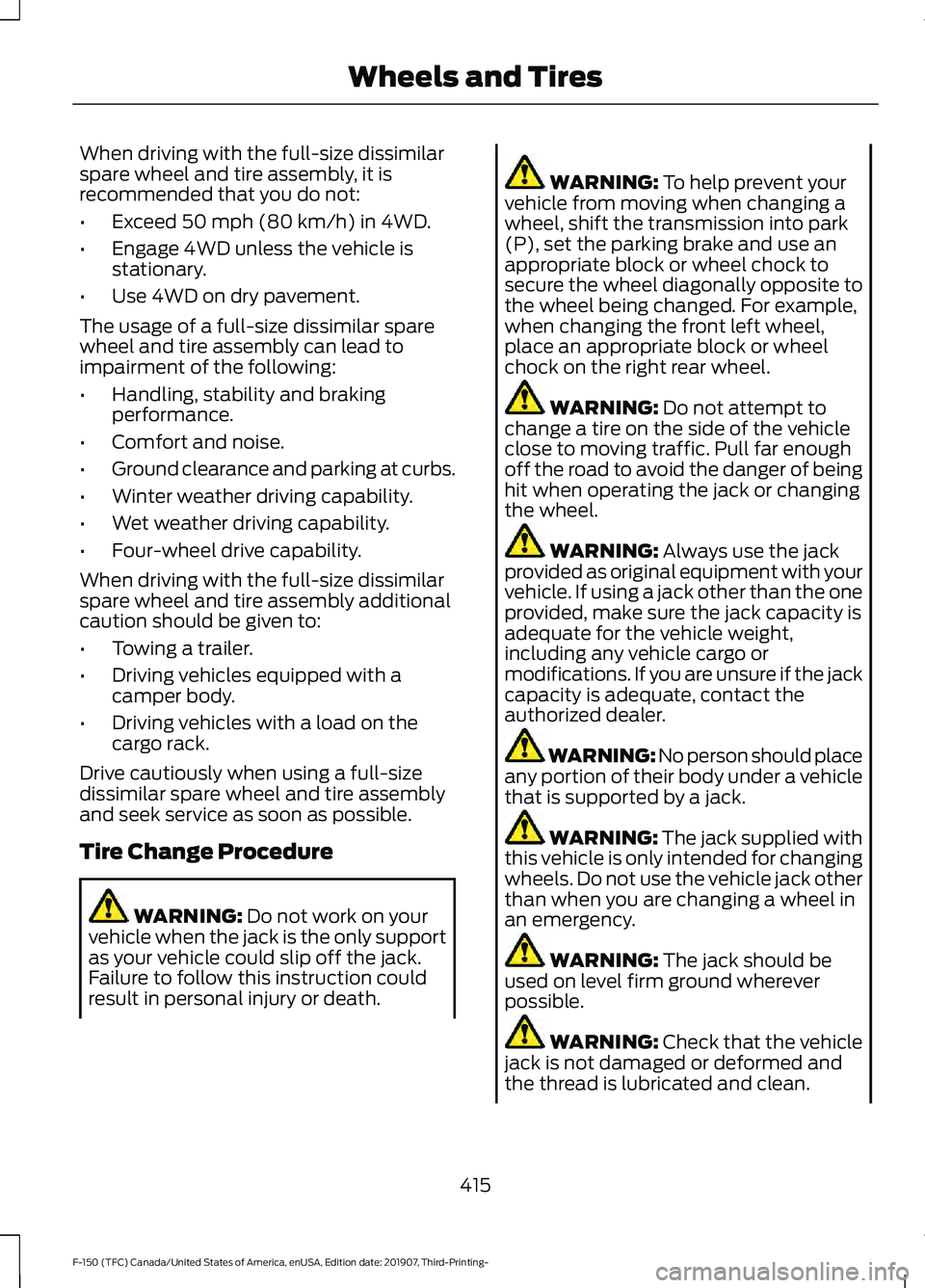 FORD F-150 2020 Owners Manual When driving with the full-size dissimilar
spare wheel and tire assembly, it is
recommended that you do not:
•
Exceed 50 mph (80 km/h) in 4WD.
• Engage 4WD unless the vehicle is
stationary.
• Us FORD F-150 2020 Owners Manual When driving with the full-size dissimilar
spare wheel and tire assembly, it is
recommended that you do not:
•
Exceed 50 mph (80 km/h) in 4WD.
• Engage 4WD unless the vehicle is
stationary.
• Us
